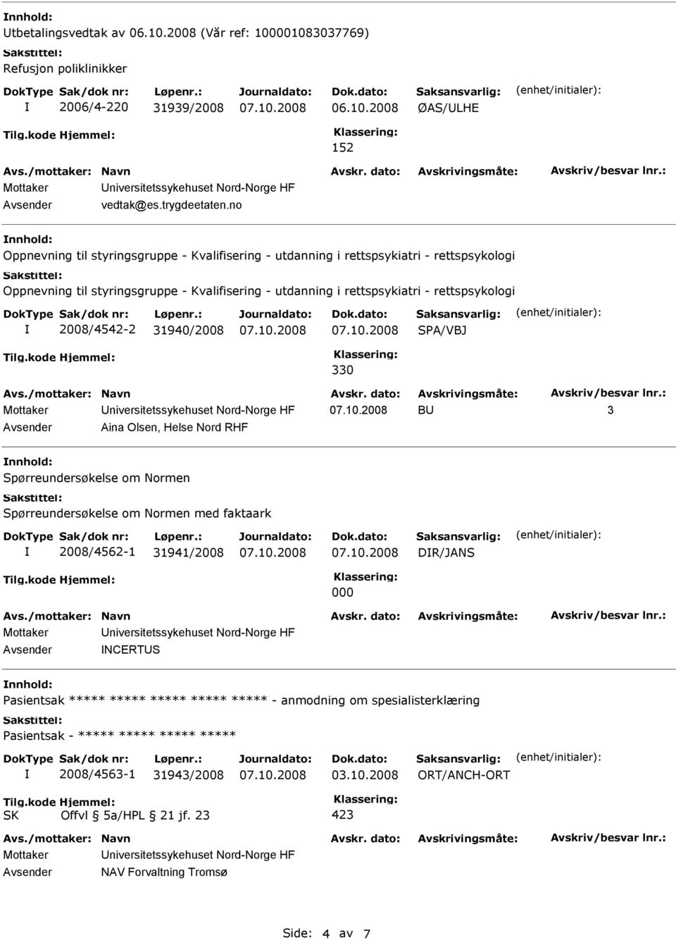 31940/2008 SPA/VBJ 330 Mottaker niversitetssykehuset Nord-Norge HF B 3 Aina Olsen, Helse Nord RHF Spørreundersøkelse om Normen Spørreundersøkelse om Normen med faktaark 2008/4562-1 31941/2008 DR/JANS