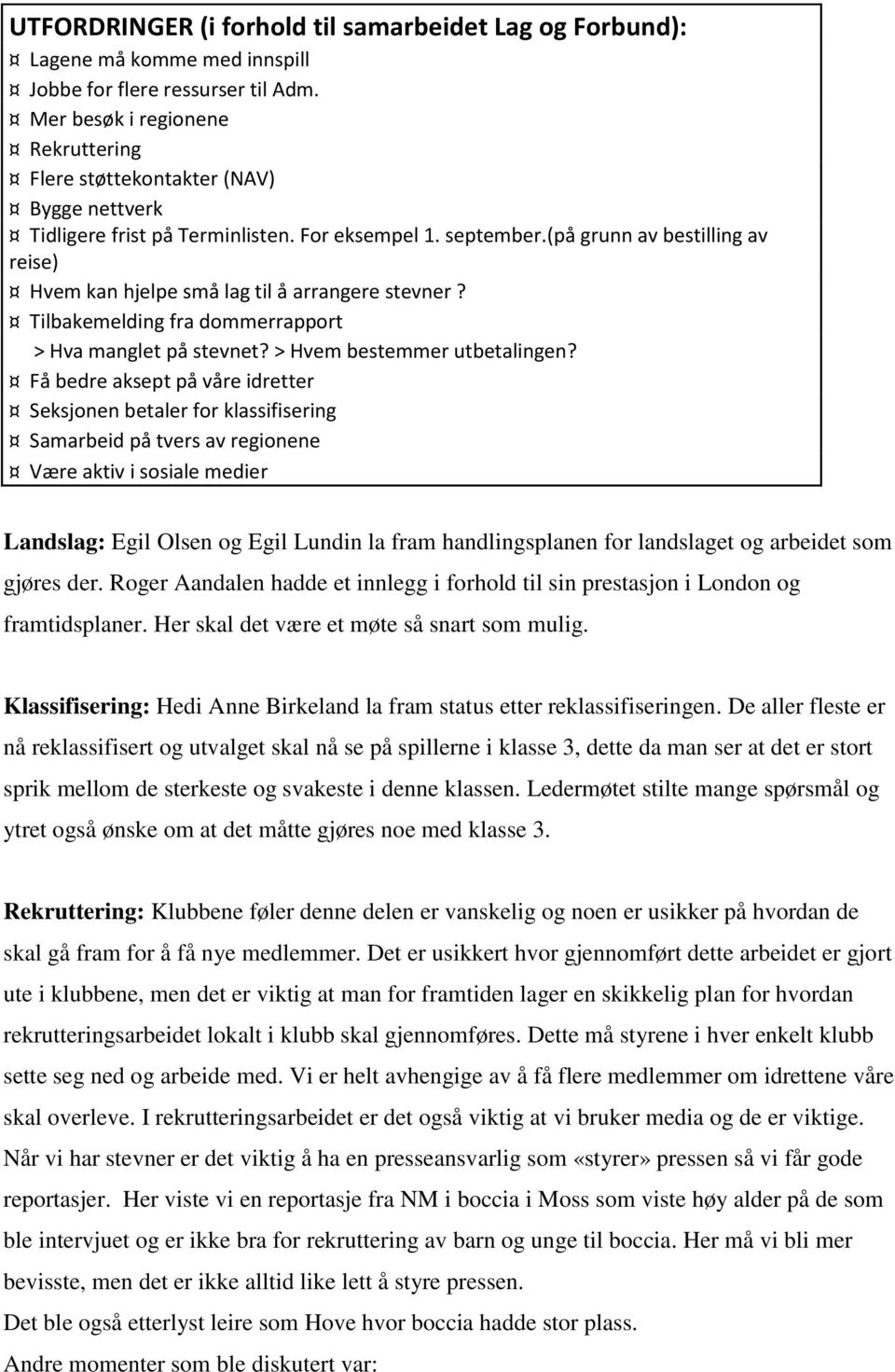 (på grunn av bestilling av reise) Hvem kan hjelpe små lag til å arrangere stevner? Tilbakemelding fra dommerrapport > Hva manglet på stevnet? > Hvem bestemmer utbetalingen?