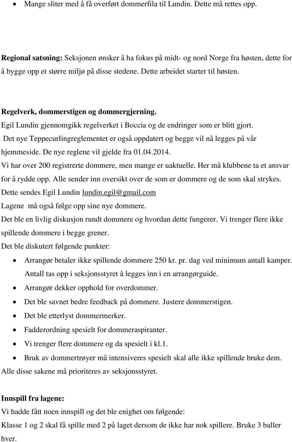 Regelverk, dommerstigen og dommergjerning. Egil Lundin gjennomgikk regelverket i Boccia og de endringer som er blitt gjort.