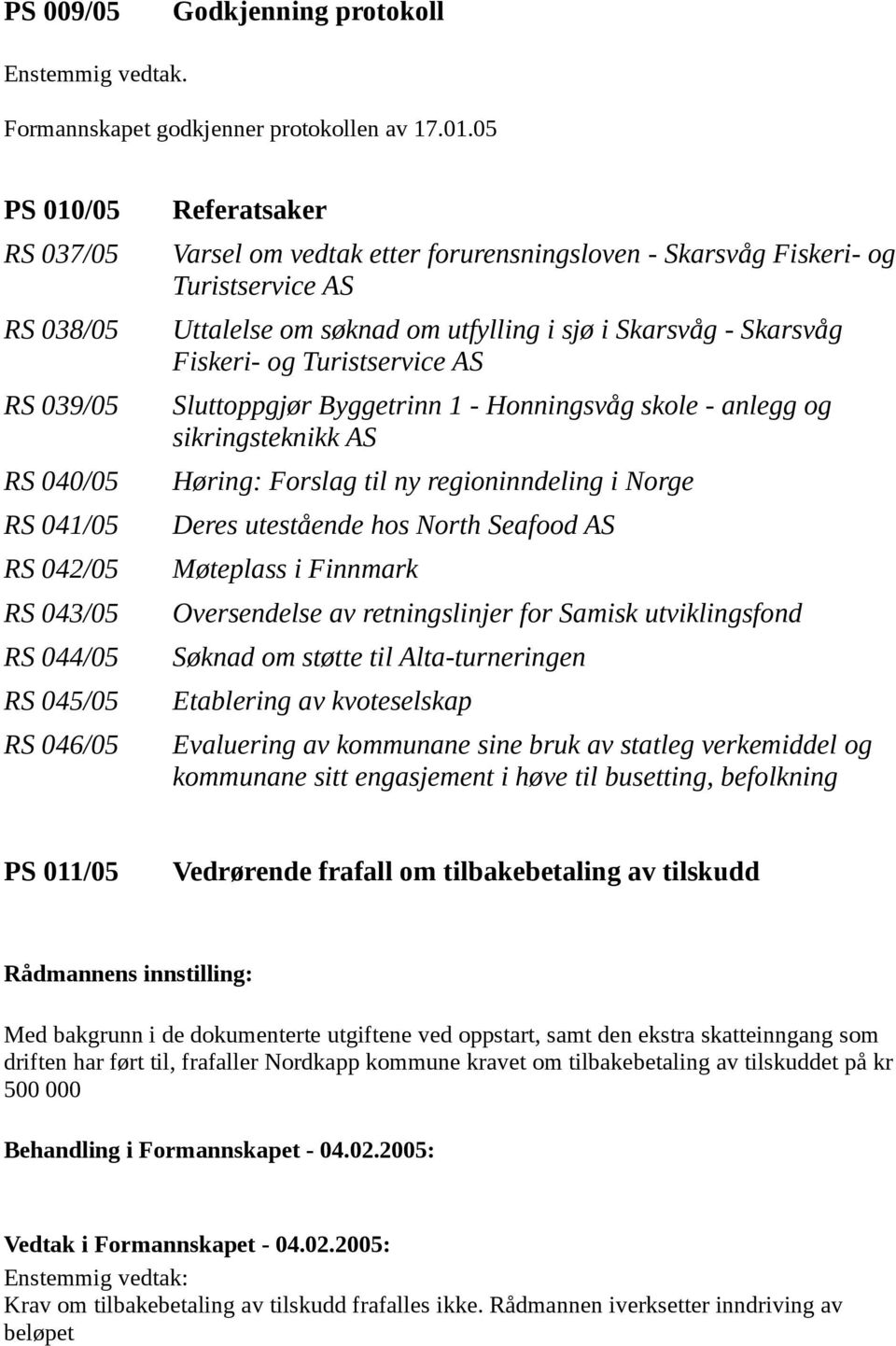 Turistservice AS Uttalelse om søknad om utfylling i sjø i Skarsvåg - Skarsvåg Fiskeri- og Turistservice AS Sluttoppgjør Byggetrinn 1 - Honningsvåg skole - anlegg og sikringsteknikk AS Høring: Forslag