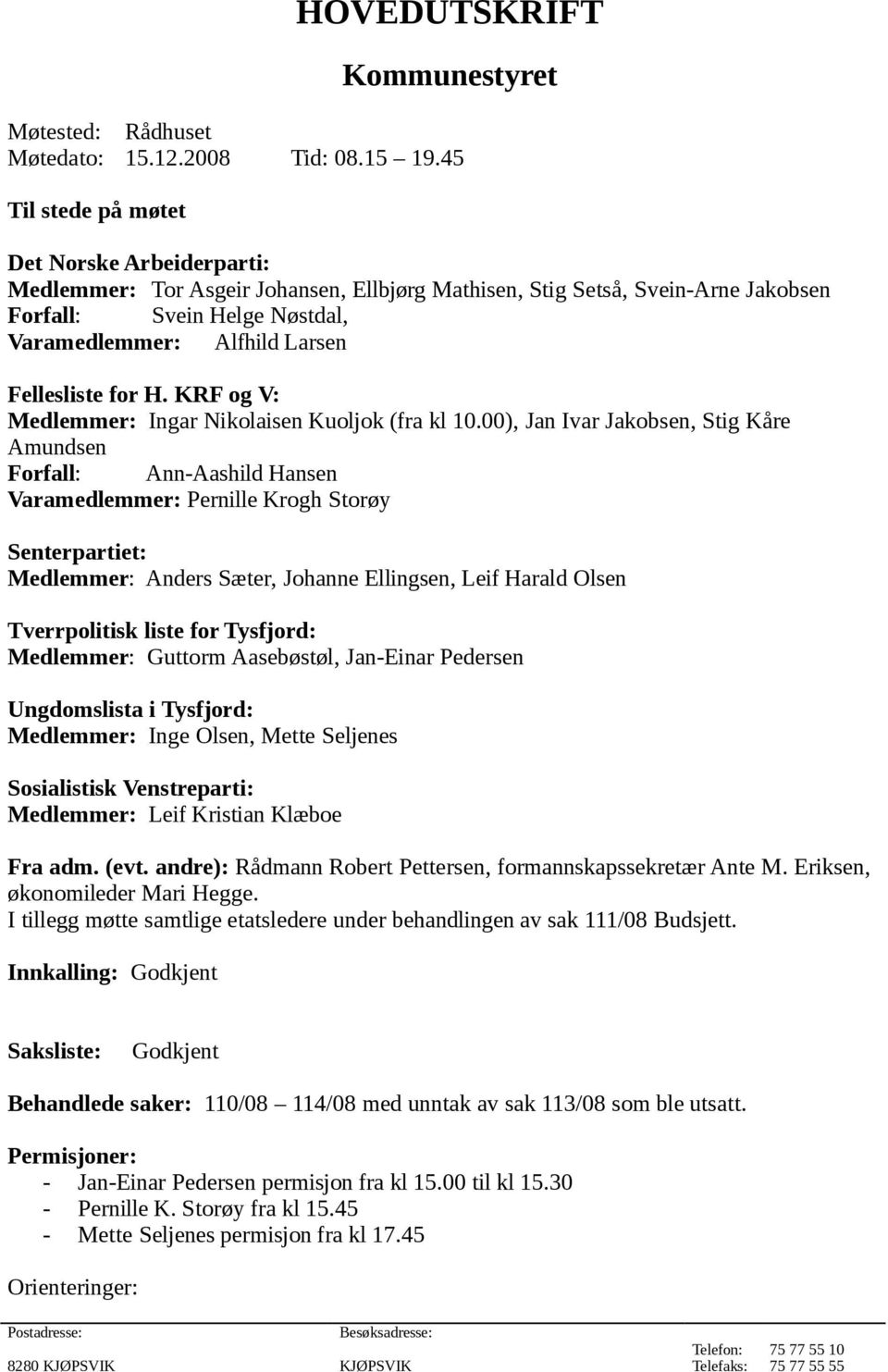 Fellesliste for H. KRF og V: Medlemmer: Ingar Nikolaisen Kuoljok (fra kl 10.
