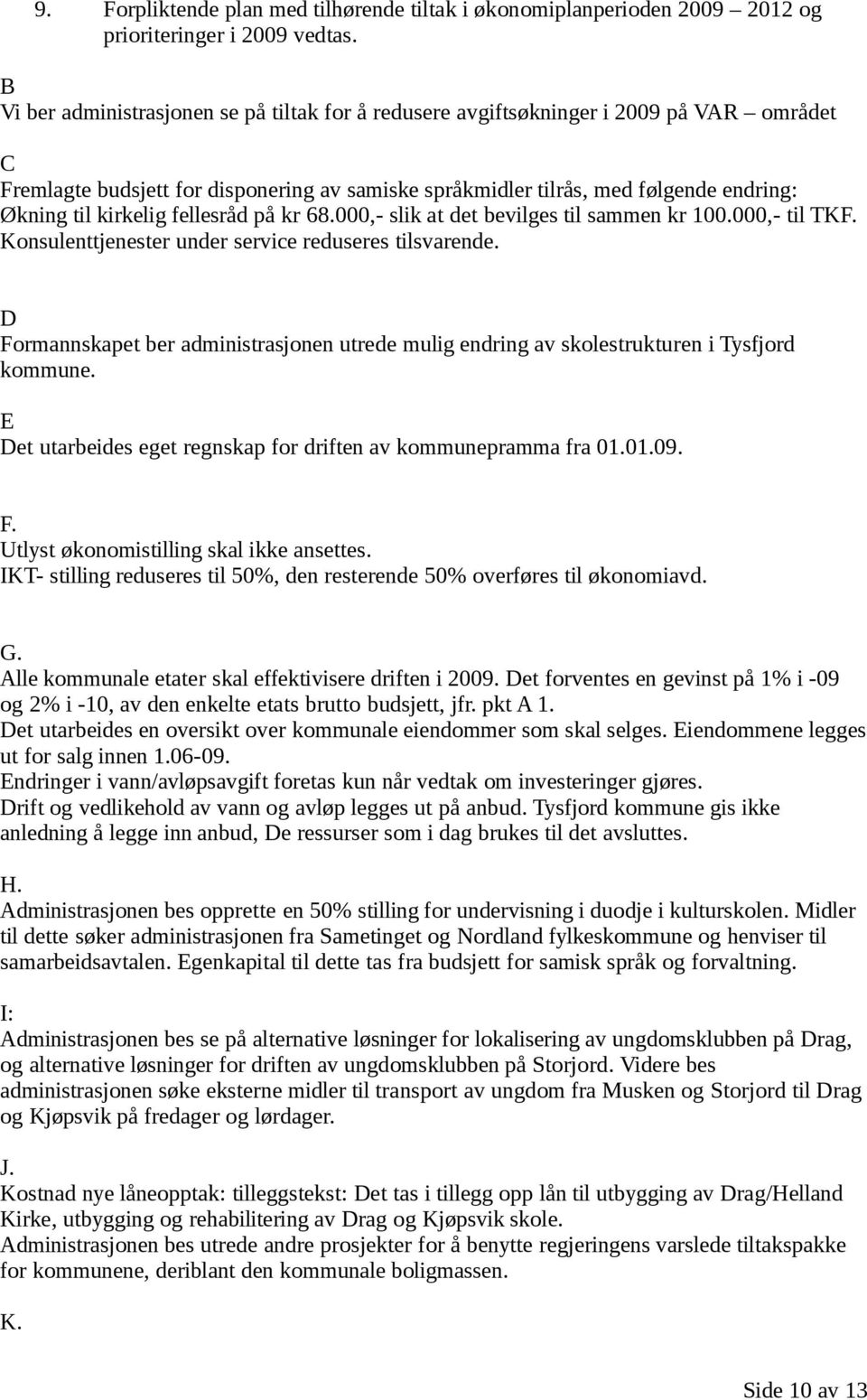 kirkelig fellesråd på kr 68.000,- slik at det bevilges til sammen kr 100.000,- til TKF. Konsulenttjenester under service reduseres tilsvarende.