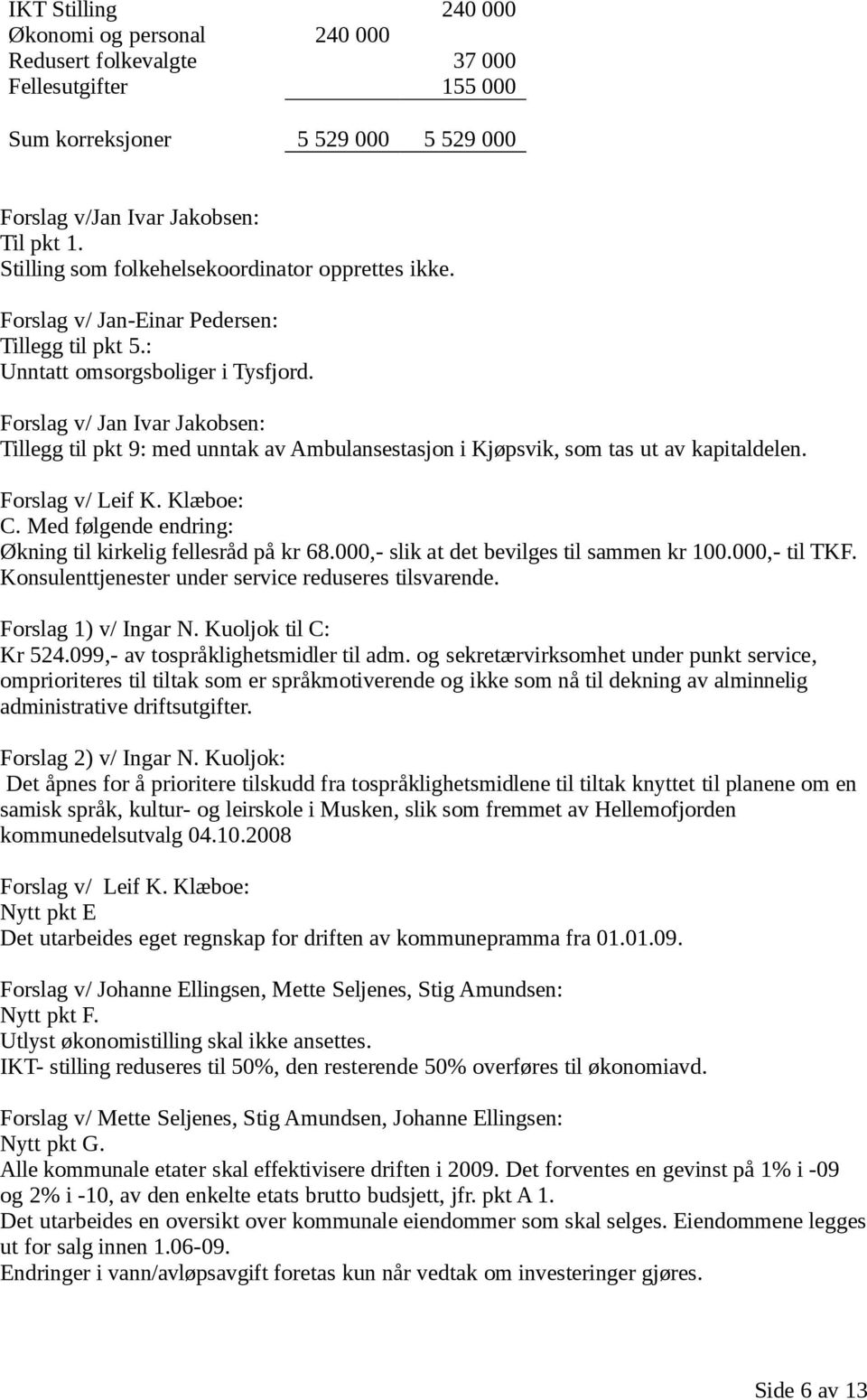 Forslag v/ Jan Ivar Jakobsen: Tillegg til pkt 9: med unntak av Ambulansestasjon i Kjøpsvik, som tas ut av kapitaldelen. Forslag v/ Leif K. Klæboe: C.