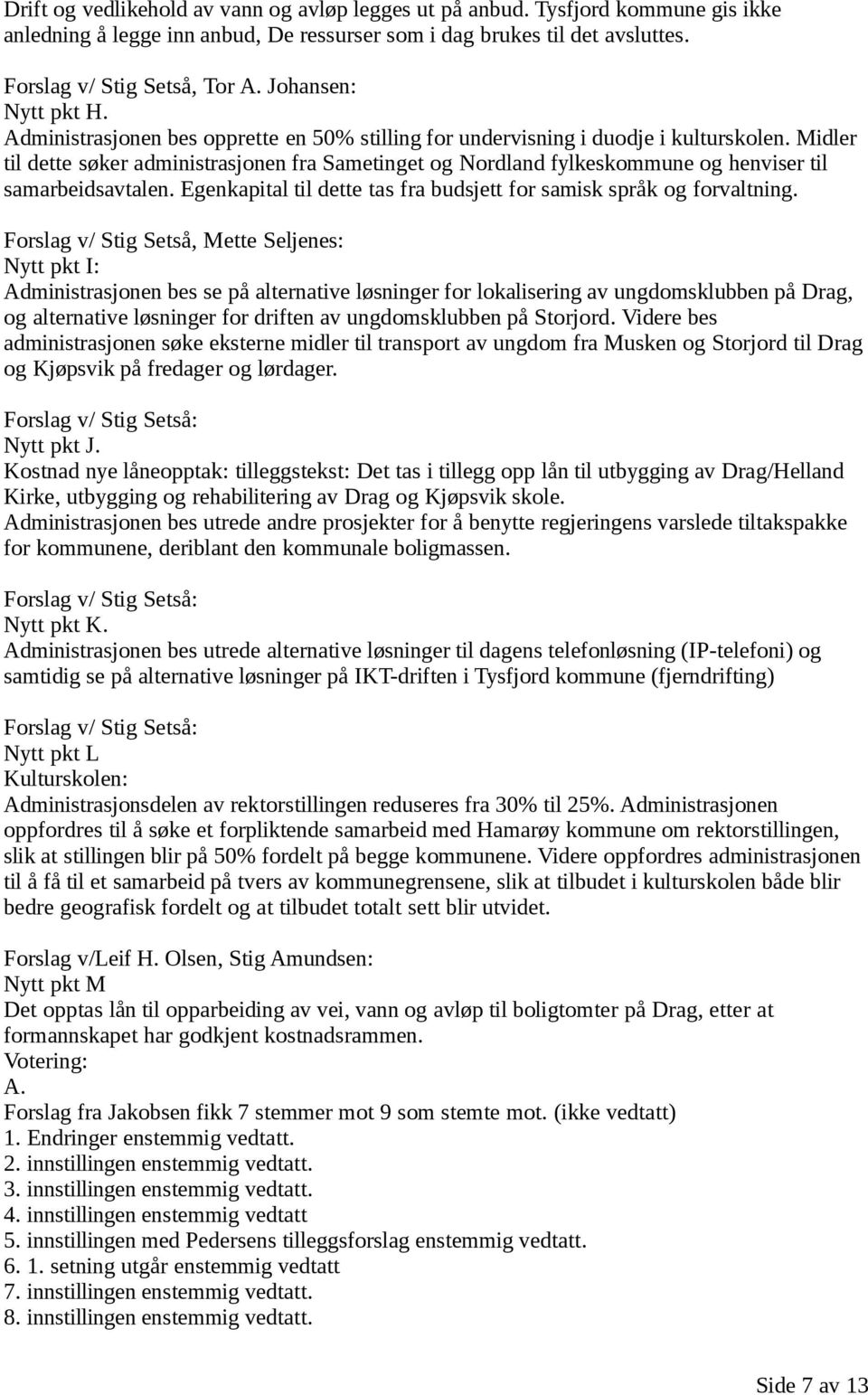 Midler til dette søker administrasjonen fra Sametinget og Nordland fylkeskommune og henviser til samarbeidsavtalen. Egenkapital til dette tas fra budsjett for samisk språk og forvaltning.