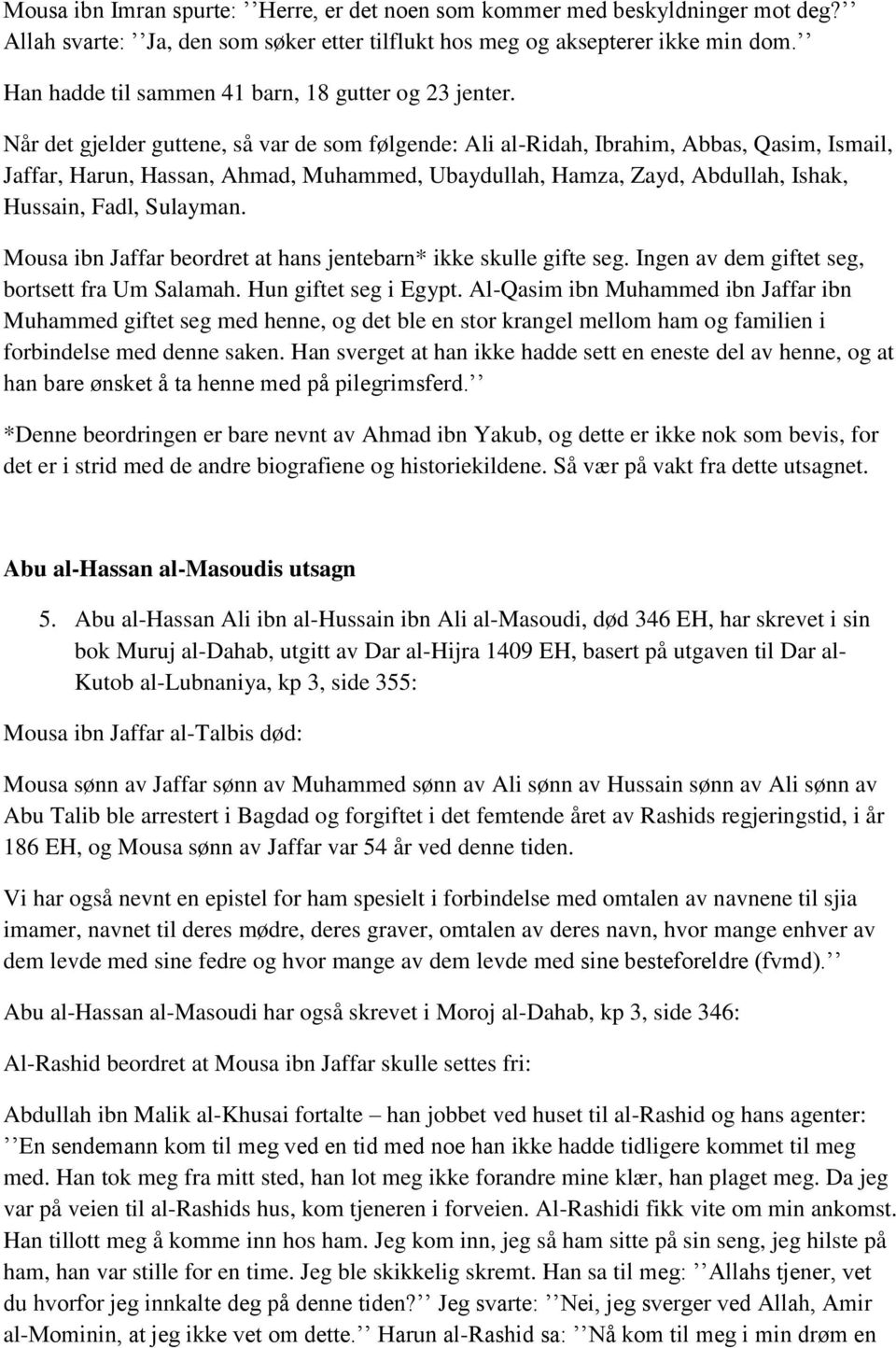 Når det gjelder guttene, så var de som følgende: Ali al-ridah, Ibrahim, Abbas, Qasim, Ismail, Jaffar, Harun, Hassan, Ahmad, Muhammed, Ubaydullah, Hamza, Zayd, Abdullah, Ishak, Hussain, Fadl, Sulayman.