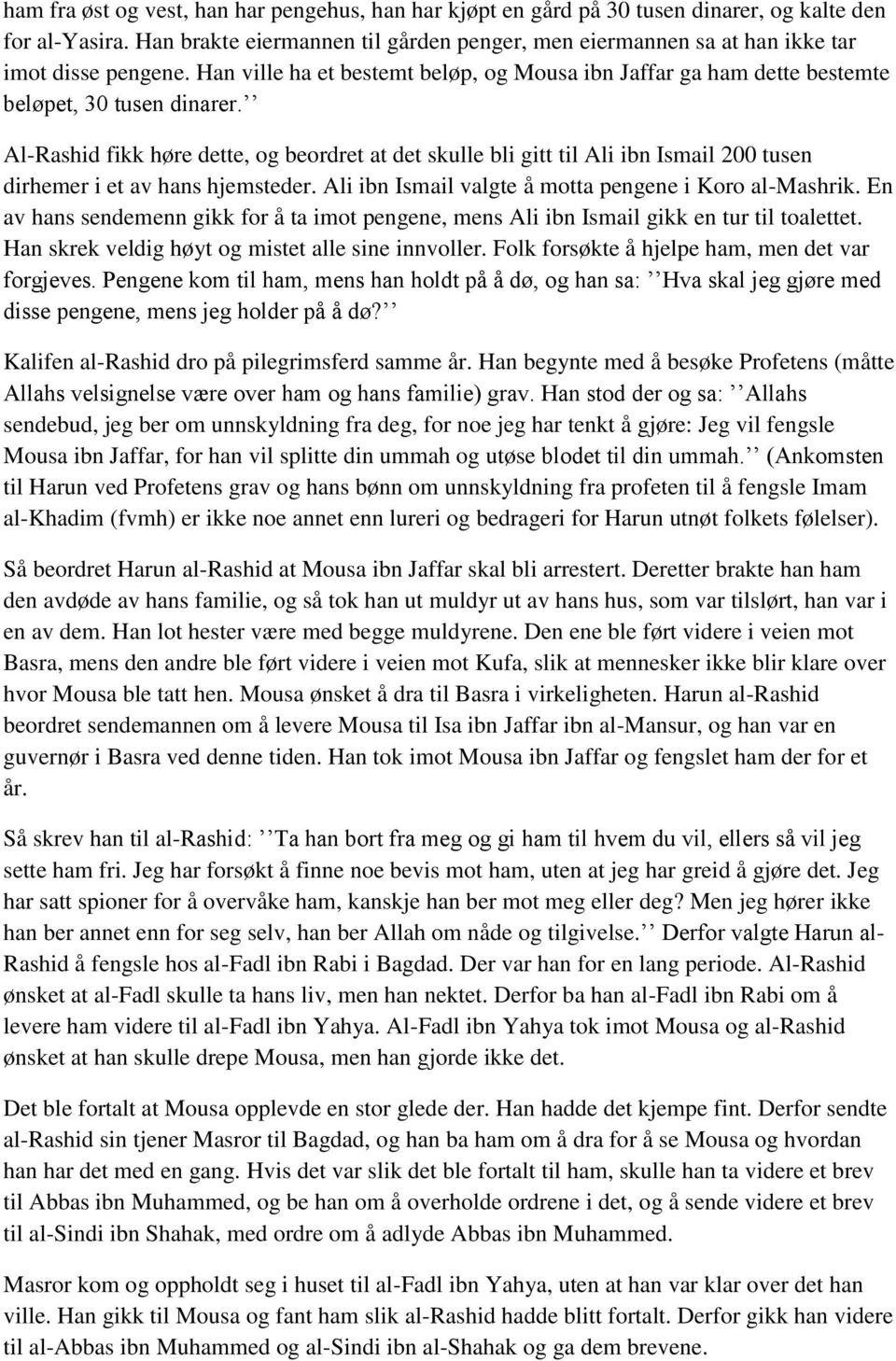 Al-Rashid fikk høre dette, og beordret at det skulle bli gitt til Ali ibn Ismail 200 tusen dirhemer i et av hans hjemsteder. Ali ibn Ismail valgte å motta pengene i Koro al-mashrik.