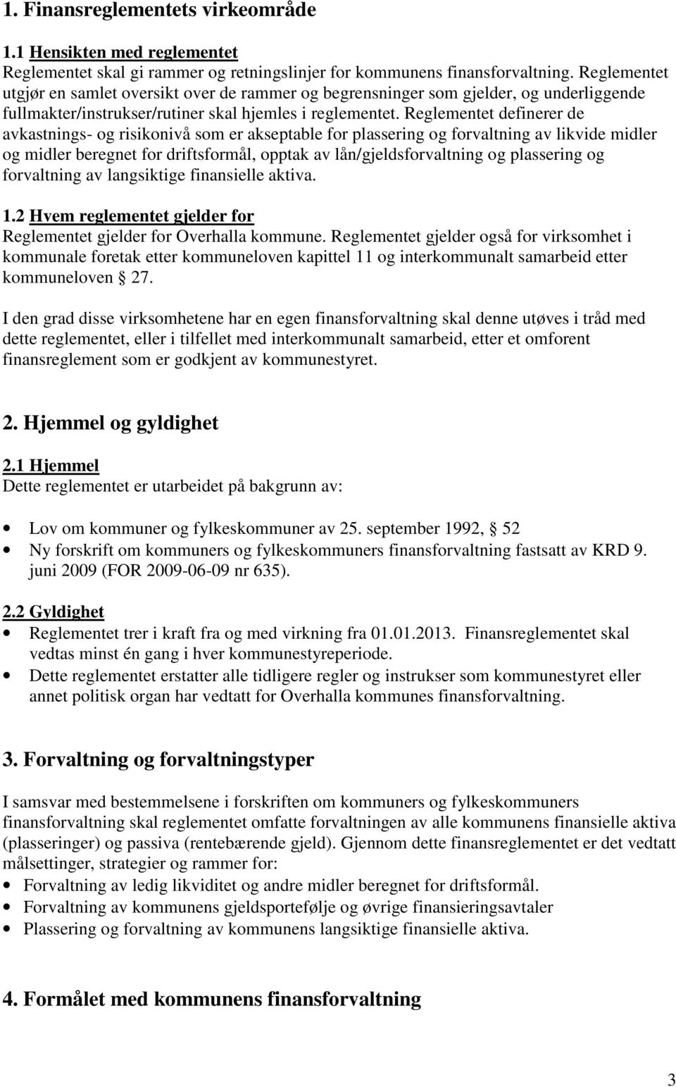 Reglementet definerer de avkastnings- og risikonivå som er akseptable for plassering og forvaltning av likvide midler og midler beregnet for driftsformål, opptak av lån/gjeldsforvaltning og