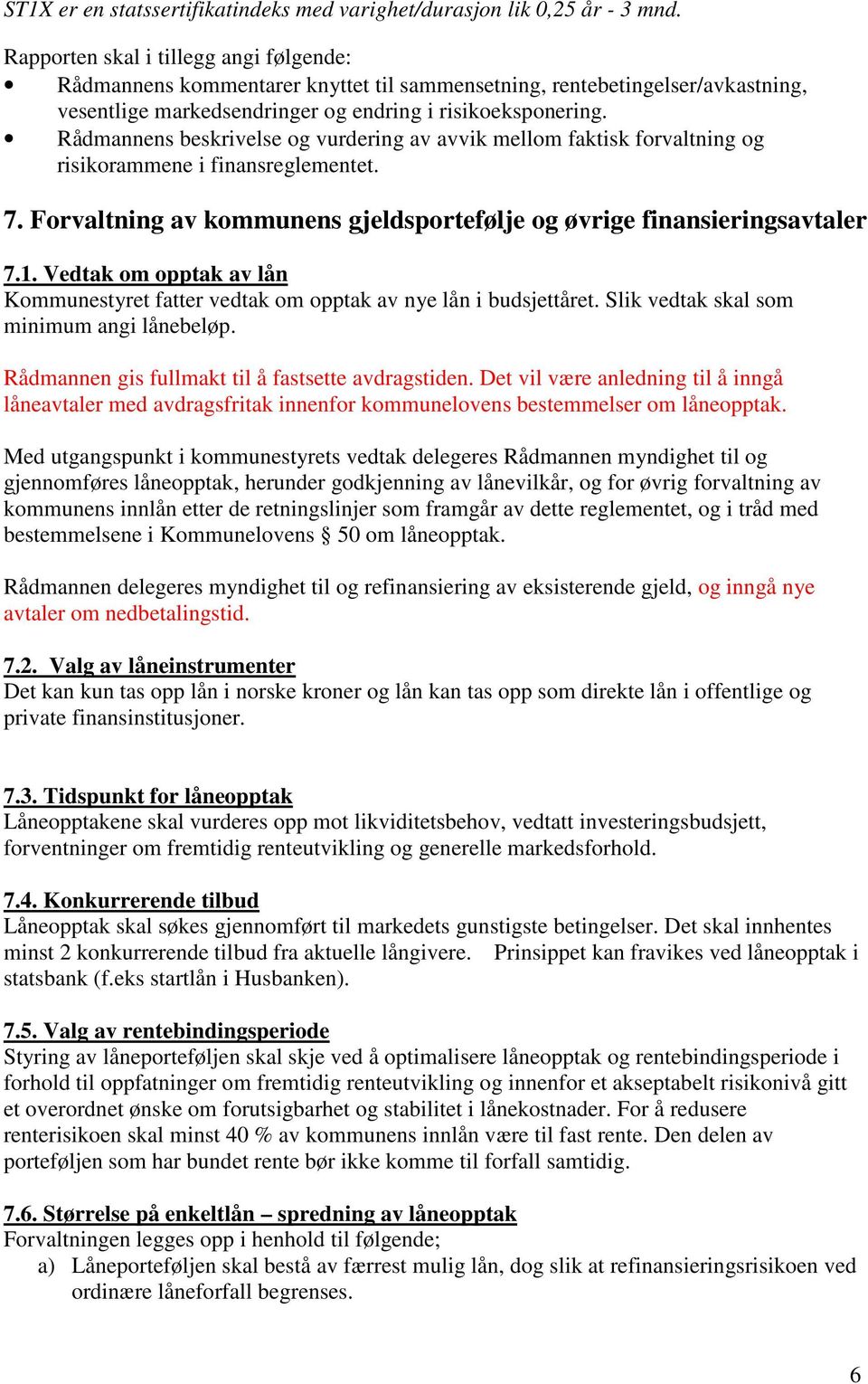 Rådmannens beskrivelse og vurdering av avvik mellom faktisk forvaltning og risikorammene i finansreglementet. 7. Forvaltning av kommunens gjeldsportefølje og øvrige finansieringsavtaler 7.1.