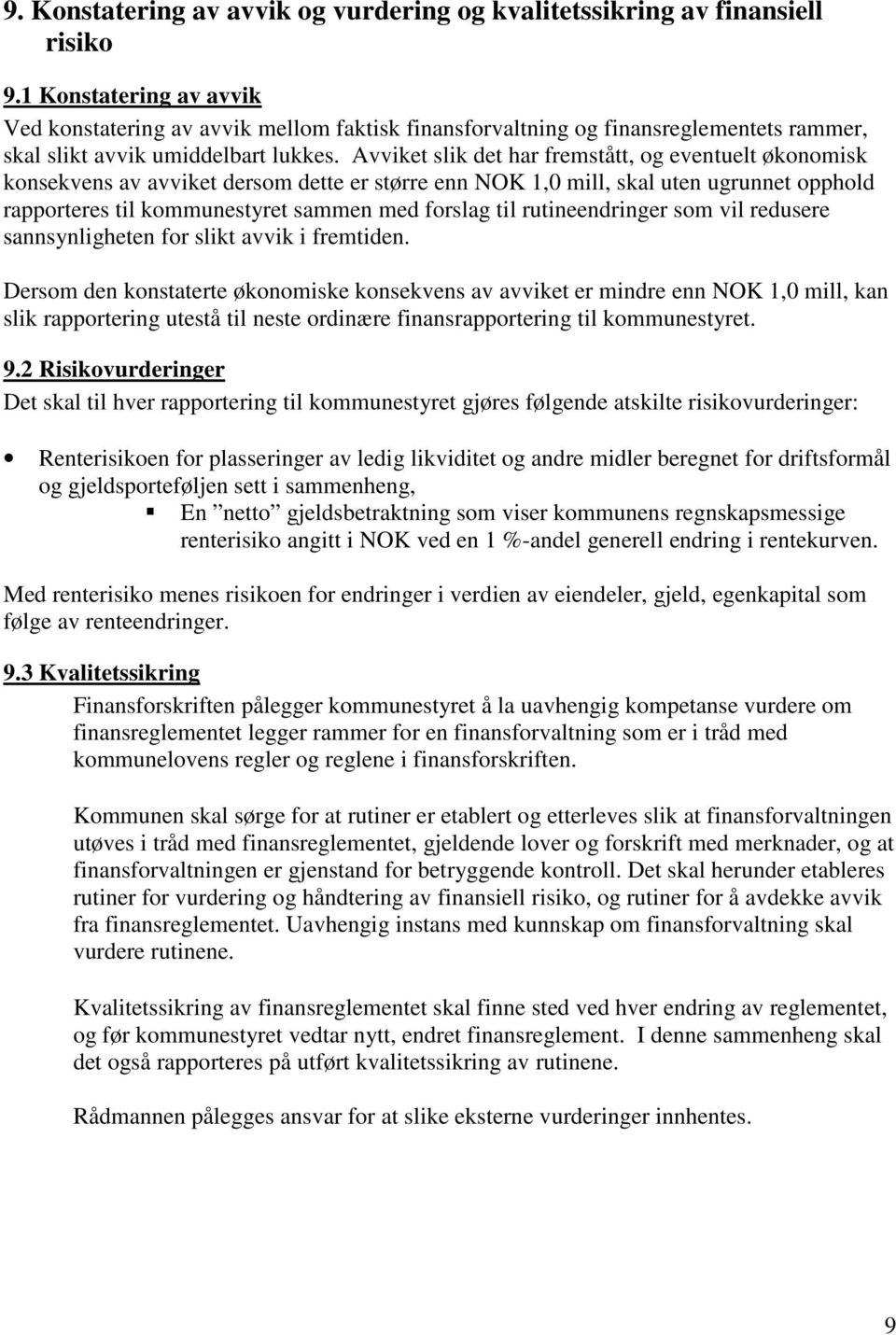 Avviket slik det har fremstått, og eventuelt økonomisk konsekvens av avviket dersom dette er større enn 1,0 mill, skal uten ugrunnet opphold rapporteres til kommunestyret sammen med forslag til