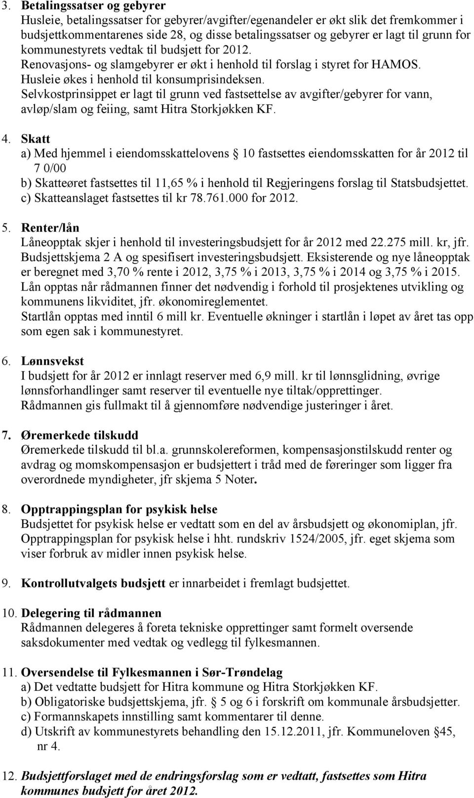 Selvkostprinsippet er lagt til grunn ved fastsettelse av avgifter/gebyrer for vann, avløp/slam og feiing, samt Hitra Storkjøkken KF. 4.