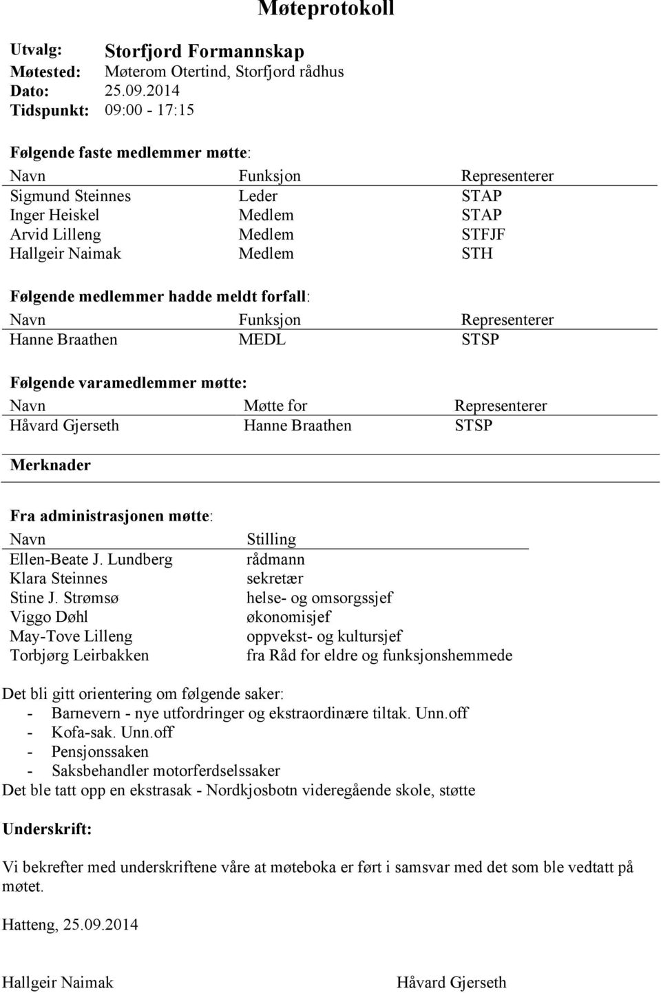 Følgende medlemmer hadde meldt forfall: Navn Funksjon Representerer Hanne Braathen MEDL STSP Følgende varamedlemmer møtte: Navn Møtte for Representerer Håvard Gjerseth Hanne Braathen STSP Merknader