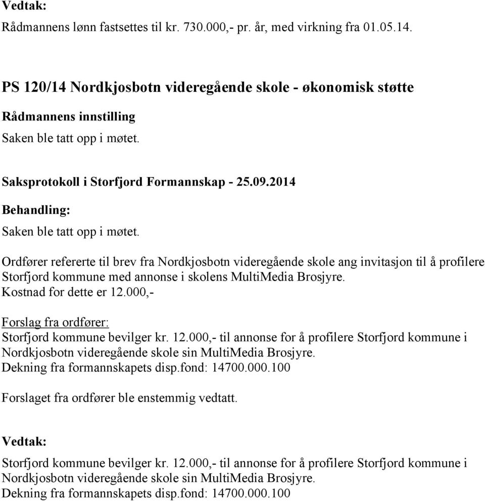 Kostnad for dette er 12.000,- Forslag fra ordfører: Storfjord kommune bevilger kr. 12.000,- til annonse for å profilere Storfjord kommune i Nordkjosbotn videregående skole sin MultiMedia Brosjyre.