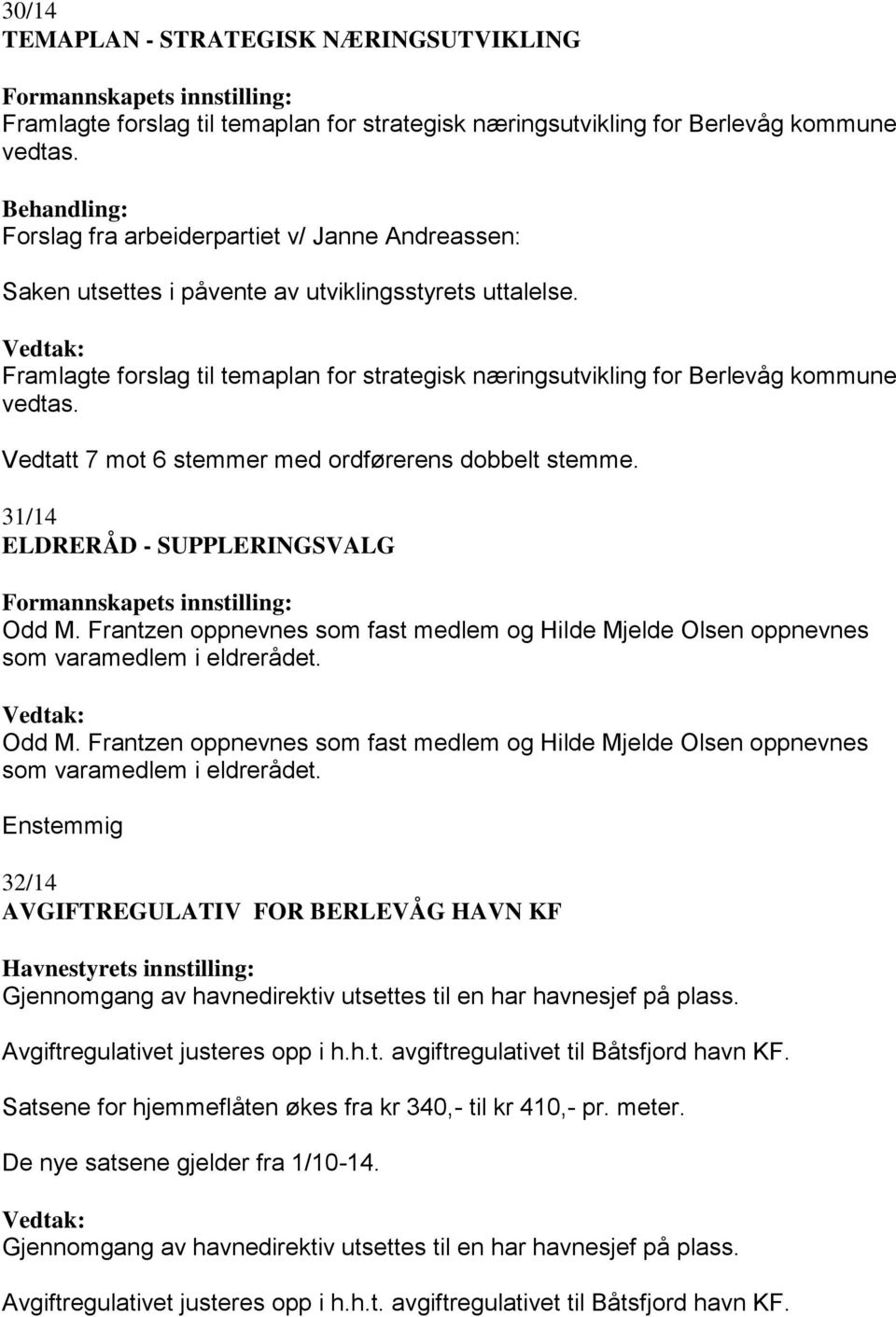 Framlagte forslag til temaplan for strategisk næringsutvikling for Berlevåg kommune vedtas. Vedtatt 7 mot 6 stemmer med ordførerens dobbelt stemme. 31/14 ELDRERÅD - SUPPLERINGSVALG Odd M.