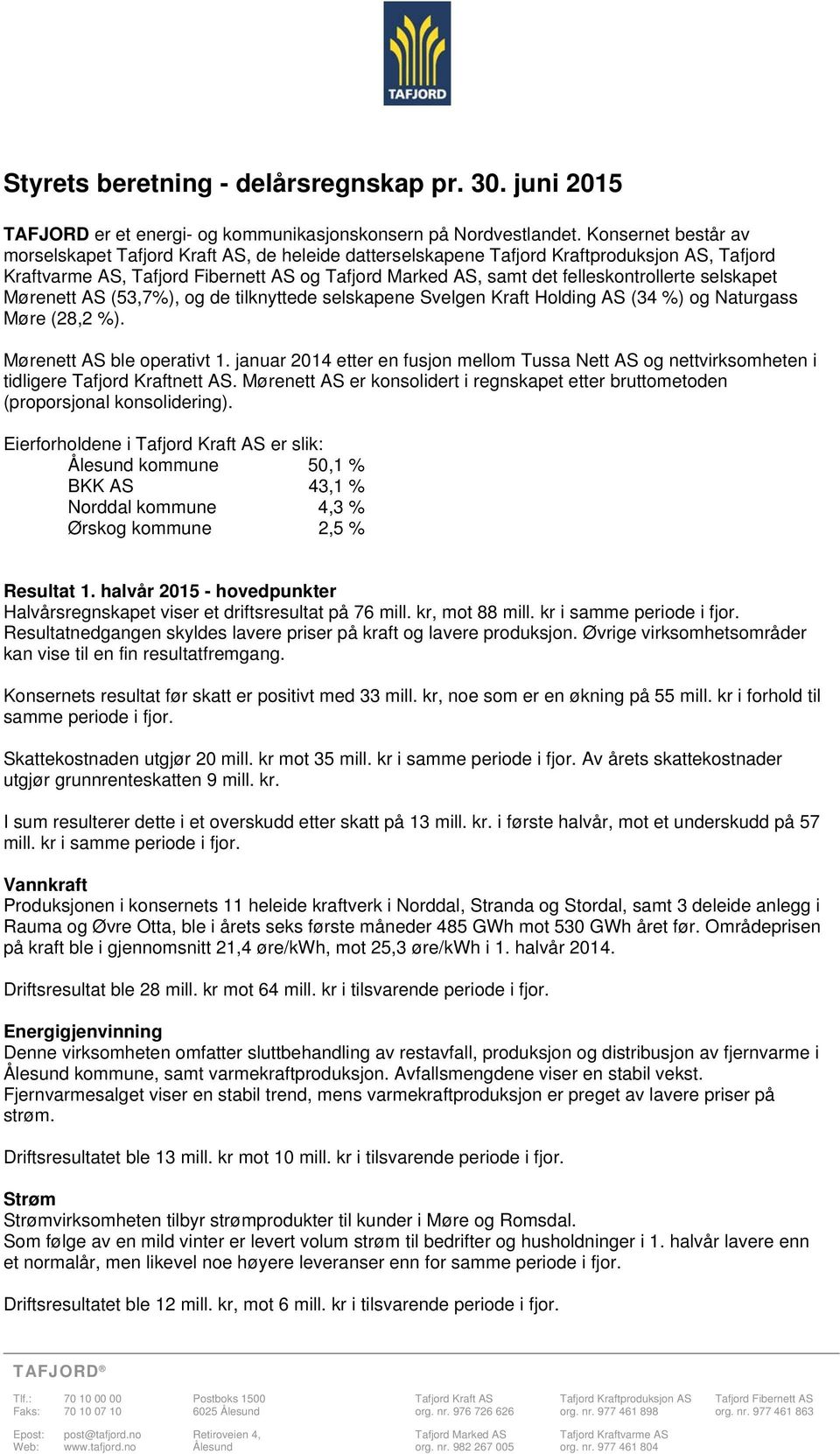 felleskontrollerte selskapet Mørenett AS (53,7%), og de tilknyttede selskapene Svelgen Kraft Holding AS (34 %) og Naturgass Møre (28,2 %). Mørenett AS ble operativt 1.