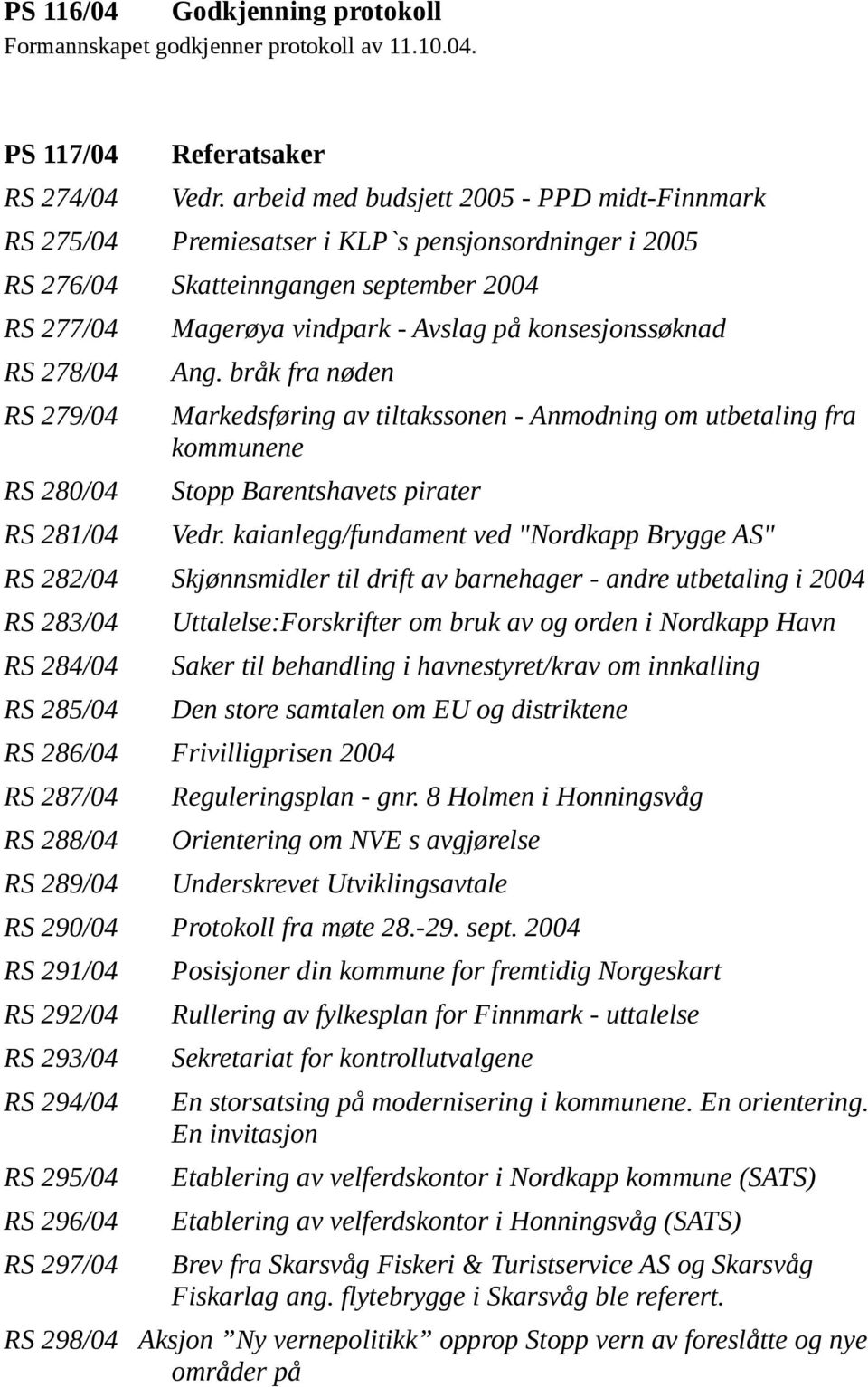 Magerøya vindpark - Avslag på konsesjonssøknad Ang. bråk fra nøden Markedsføring av tiltakssonen - Anmodning om utbetaling fra kommunene Stopp Barentshavets pirater Vedr.