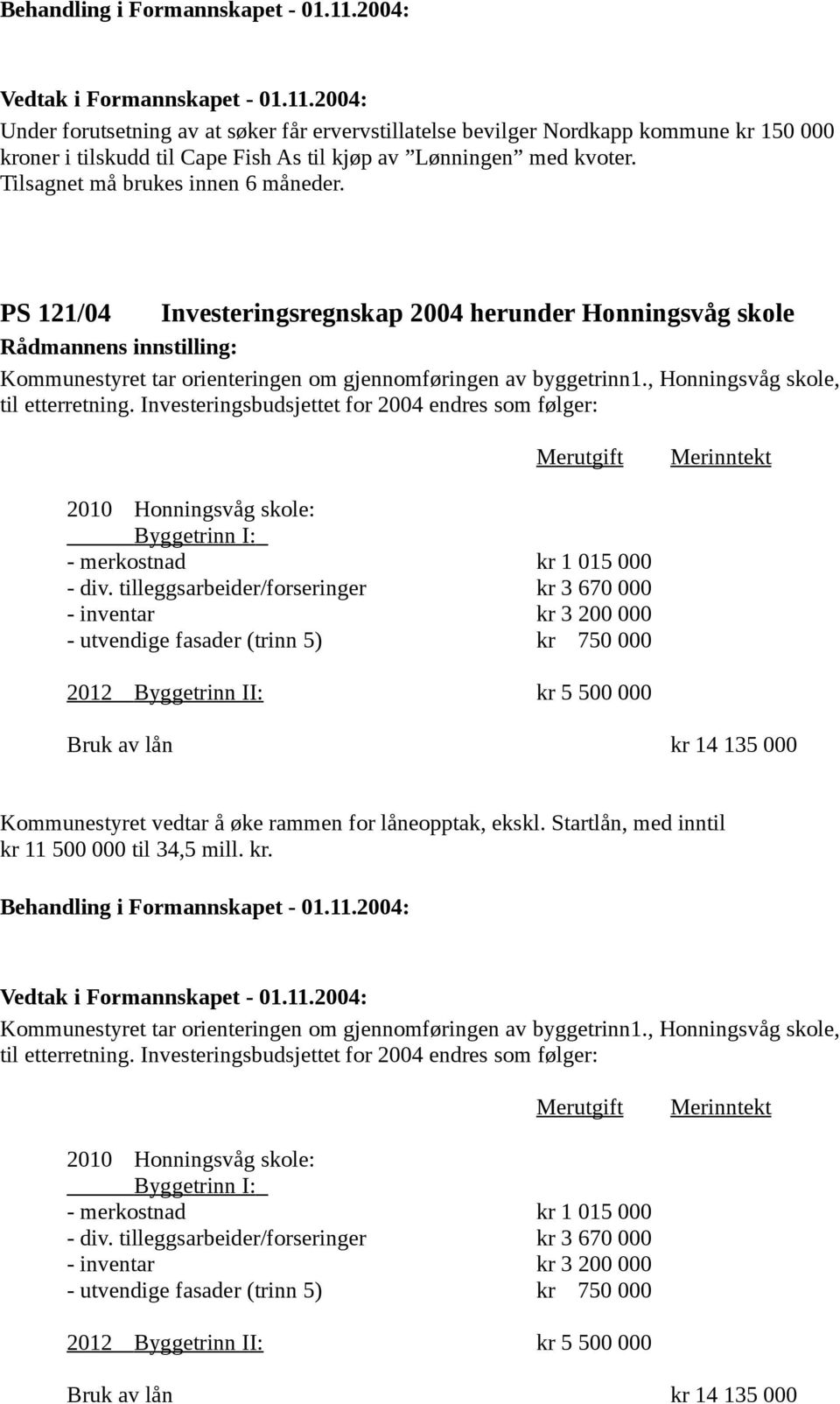 Investeringsbudsjettet for 2004 endres som følger: Merutgift Merinntekt 2010 Honningsvåg skole: Byggetrinn I: - merkostnad kr 1 015 000 - div.