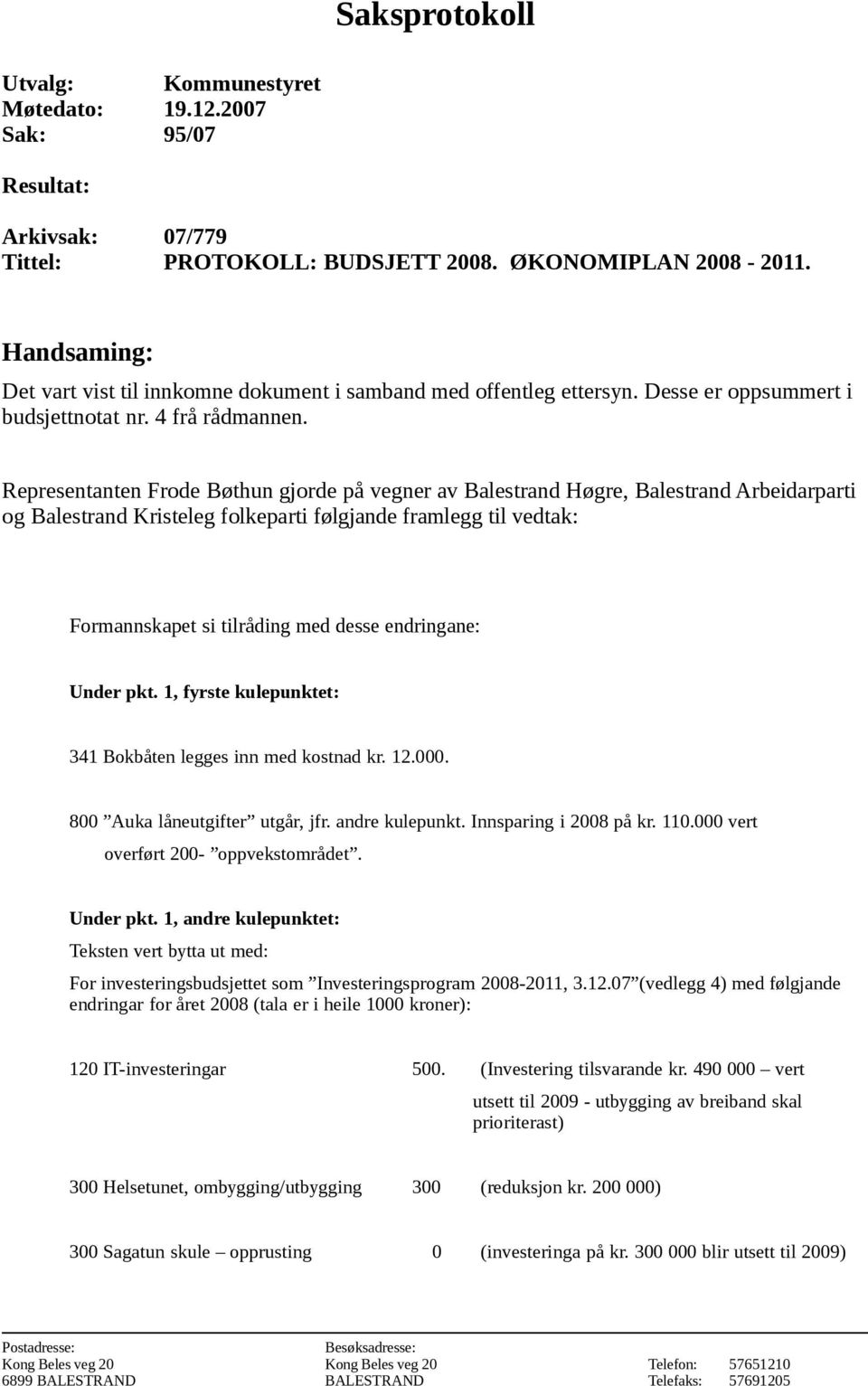 Representanten Frode Bøthun gjorde på vegner av Balestrand Høgre, Balestrand Arbeidarparti og Balestrand Kristeleg folkeparti følgjande framlegg til vedtak: Formannskapet si tilråding med desse