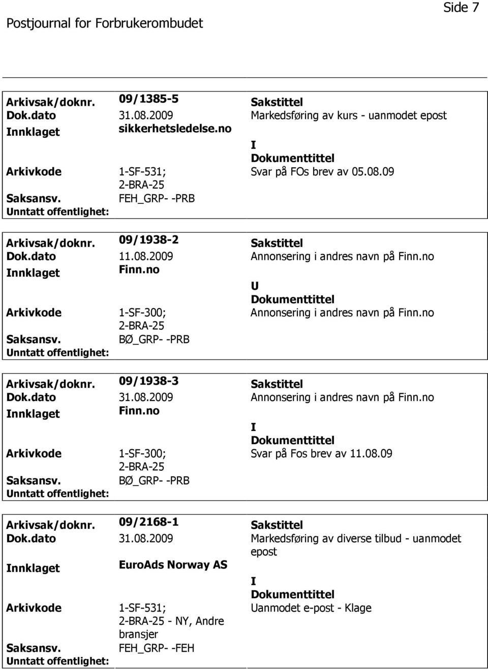 BØ_GRP- -PRB Arkivsak/doknr. 09/1938-3 Sakstittel Dok.dato 31.08.2009 Annonsering i andres navn på Finn.no nnklaget Finn.no Arkivkode 1-SF-300; Svar på Fos brev av 11.08.09 Saksansv.