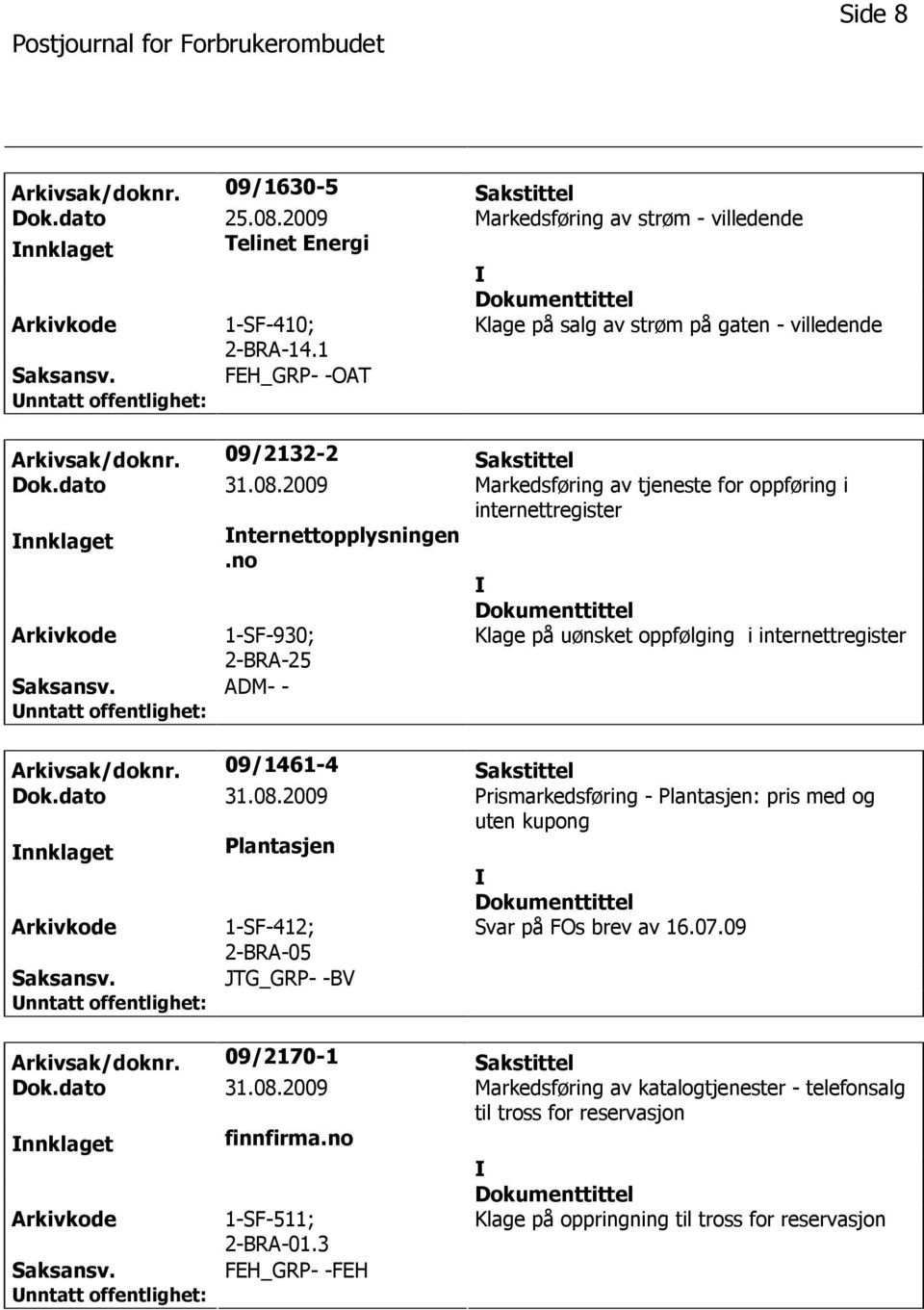 2009 Markedsføring av tjeneste for oppføring i internettregister nnklaget nternettopplysningen.no Arkivkode 1-SF-930; Klage på uønsket oppfølging i internettregister Arkivsak/doknr.