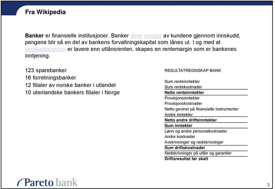 123 sparebanker 16 forretningsbanker 12 filialer av norske banker i utlandet 10 utenlandske bankers filialer i Norge RESULTATREGNSKAP BANK Sum renteinntekter Sum rentekostnader Netto