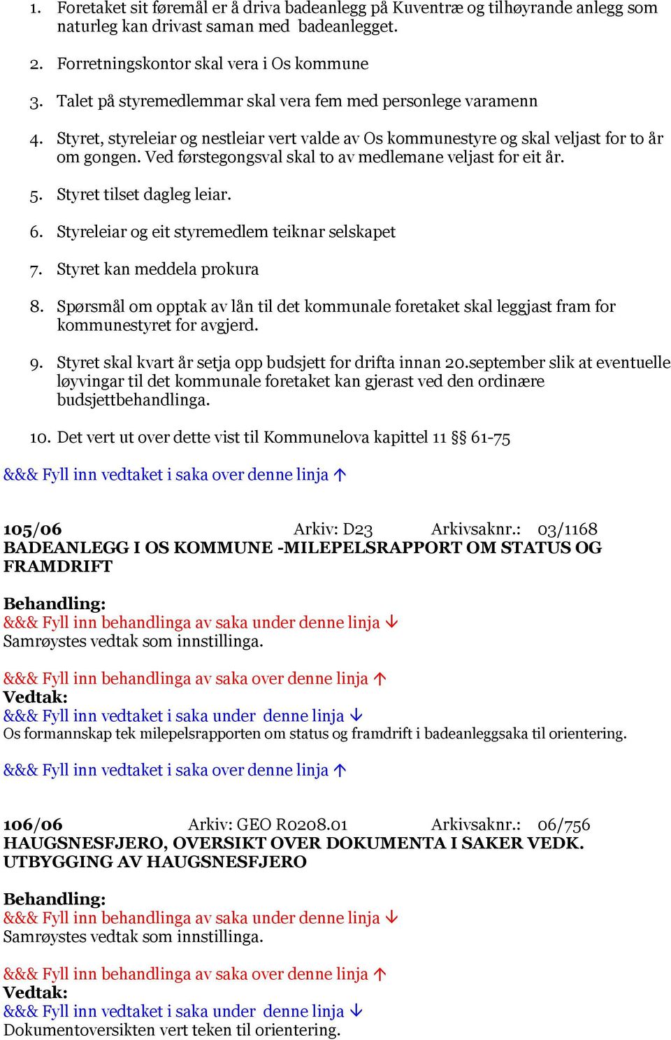 Ved førstegongsval skal to av medlemane veljast for eit år. 5. Styret tilset dagleg leiar. 6. Styreleiar og eit styremedlem teiknar selskapet 7. Styret kan meddela prokura 8.