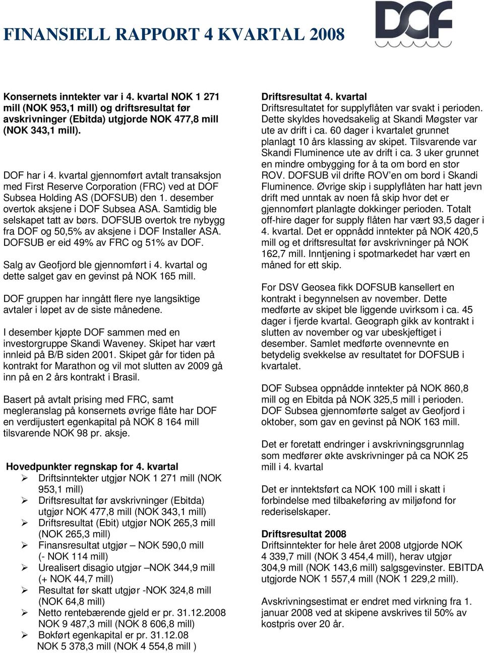 DOFSUB overtok tre nybygg fra DOF og 50,5% av aksjene i DOF Installer ASA. DOFSUB er eid 49% av FRC og 51% av DOF. Salg av Geofjord ble gjennomført i 4.