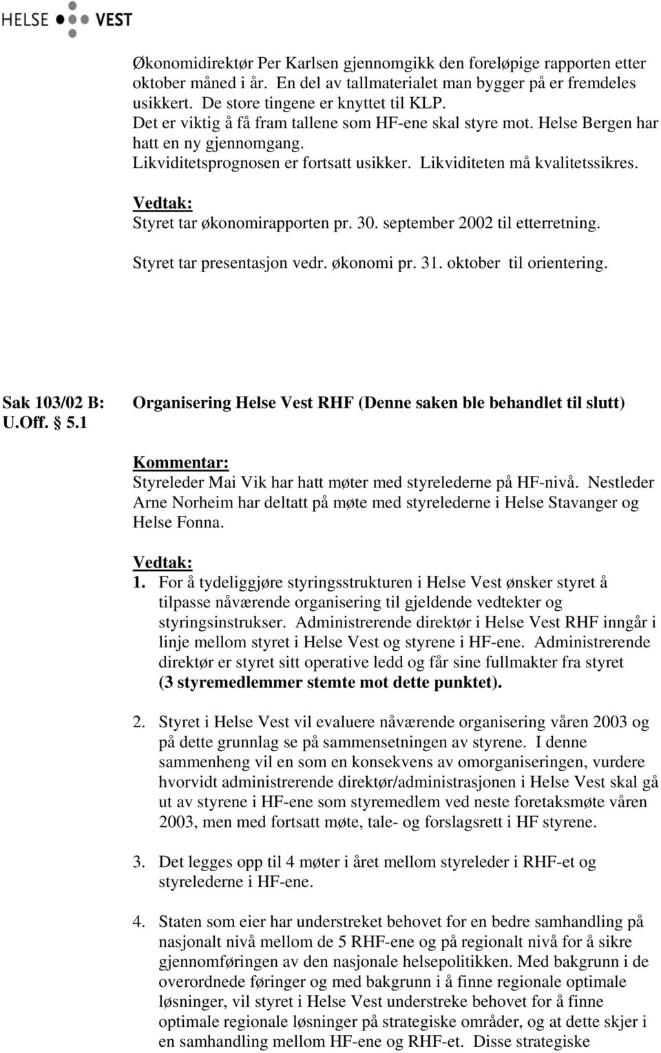 Styret tar økonomirapporten pr. 30. september 2002 til etterretning. Styret tar presentasjon vedr. økonomi pr. 31. oktober til orientering. Sak 103/02 B: U.Off. 5.