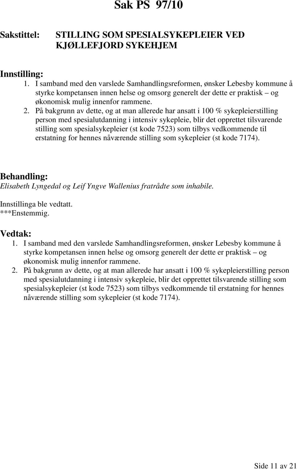 På bakgrunn av dette, og at man allerede har ansatt i 100 % sykepleierstilling person med spesialutdanning i intensiv sykepleie, blir det opprettet tilsvarende stilling som spesialsykepleier (st kode