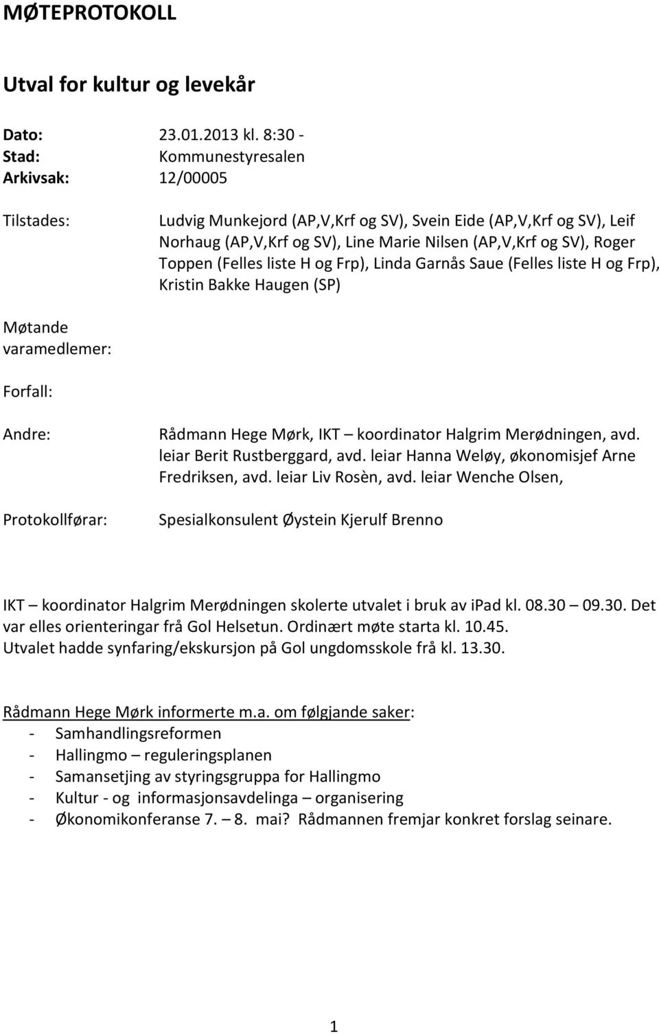 Toppen (Felles liste H og Frp), Linda Garnås Saue (Felles liste H og Frp), Kristin Bakke Haugen (SP) Møtande varamedlemer: Forfall: Andre: Protokollførar: Rådmann Hege Mørk, IKT koordinator Halgrim