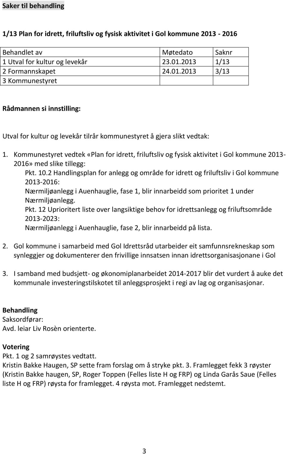 Kommunestyret vedtek «Plan for idrett, friluftsliv og fysisk aktivitet i Gol kommune 2013-2016» med slike tillegg: Pkt. 10.