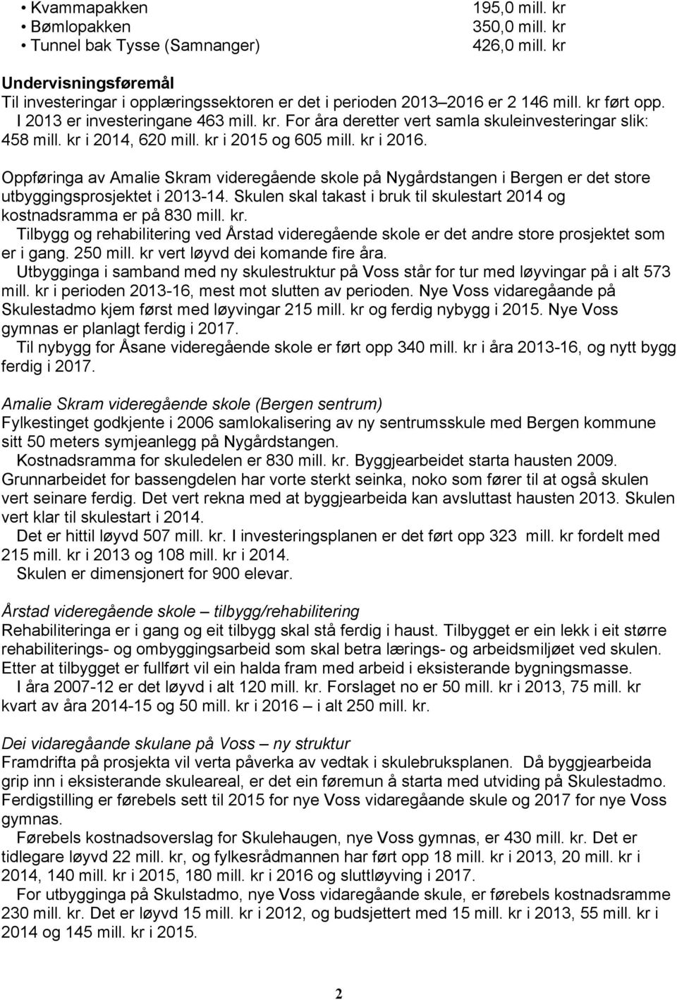 kr i 2014, 620 mill. kr i 2015 og 605 mill. kr i 2016. Oppføringa av Amalie Skram videregående skole på Nygårdstangen i Bergen er det store utbyggingsprosjektet i 2013-14.