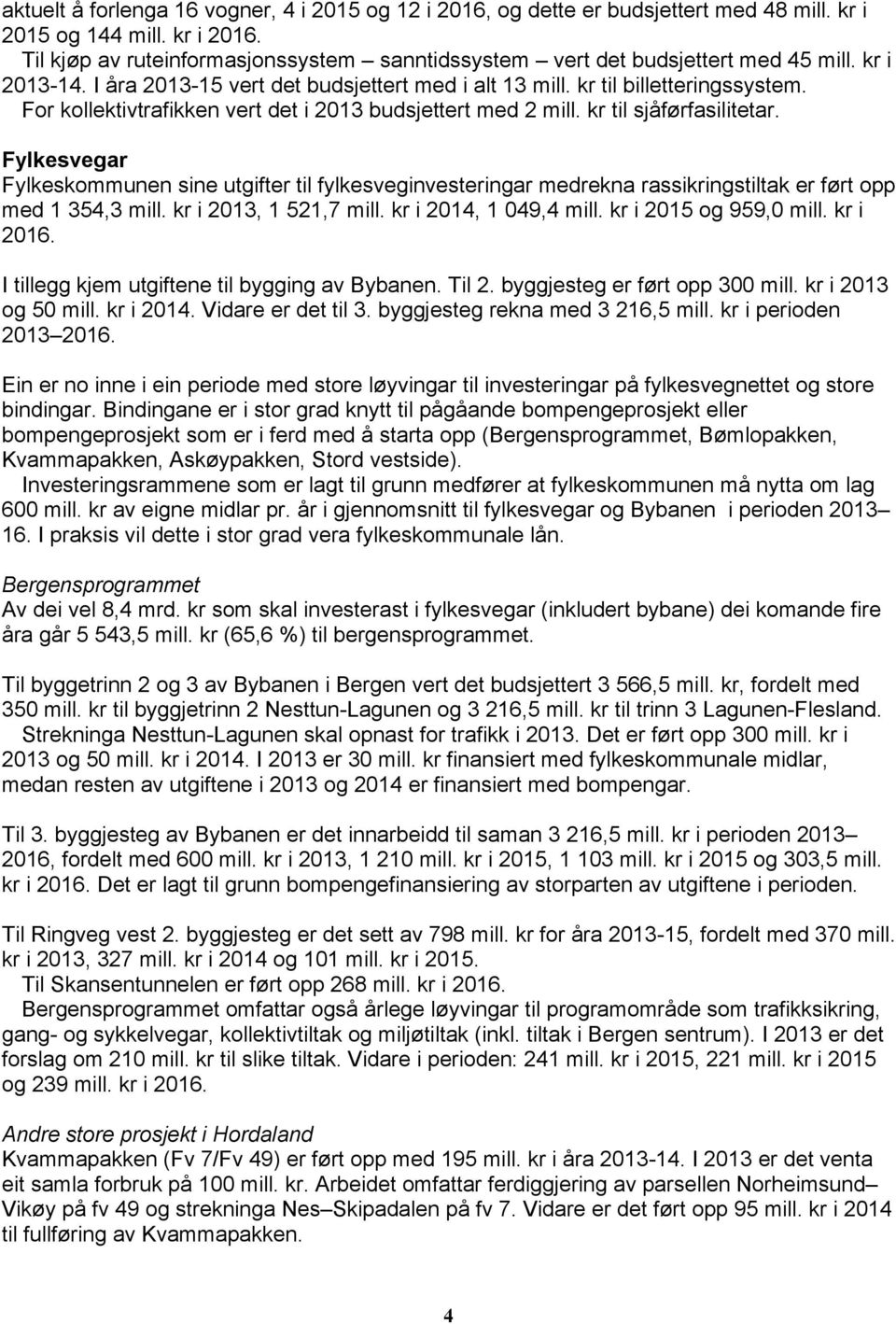 For kollektivtrafikken vert det i 2013 budsjettert med 2 mill. kr til sjåførfasilitetar.