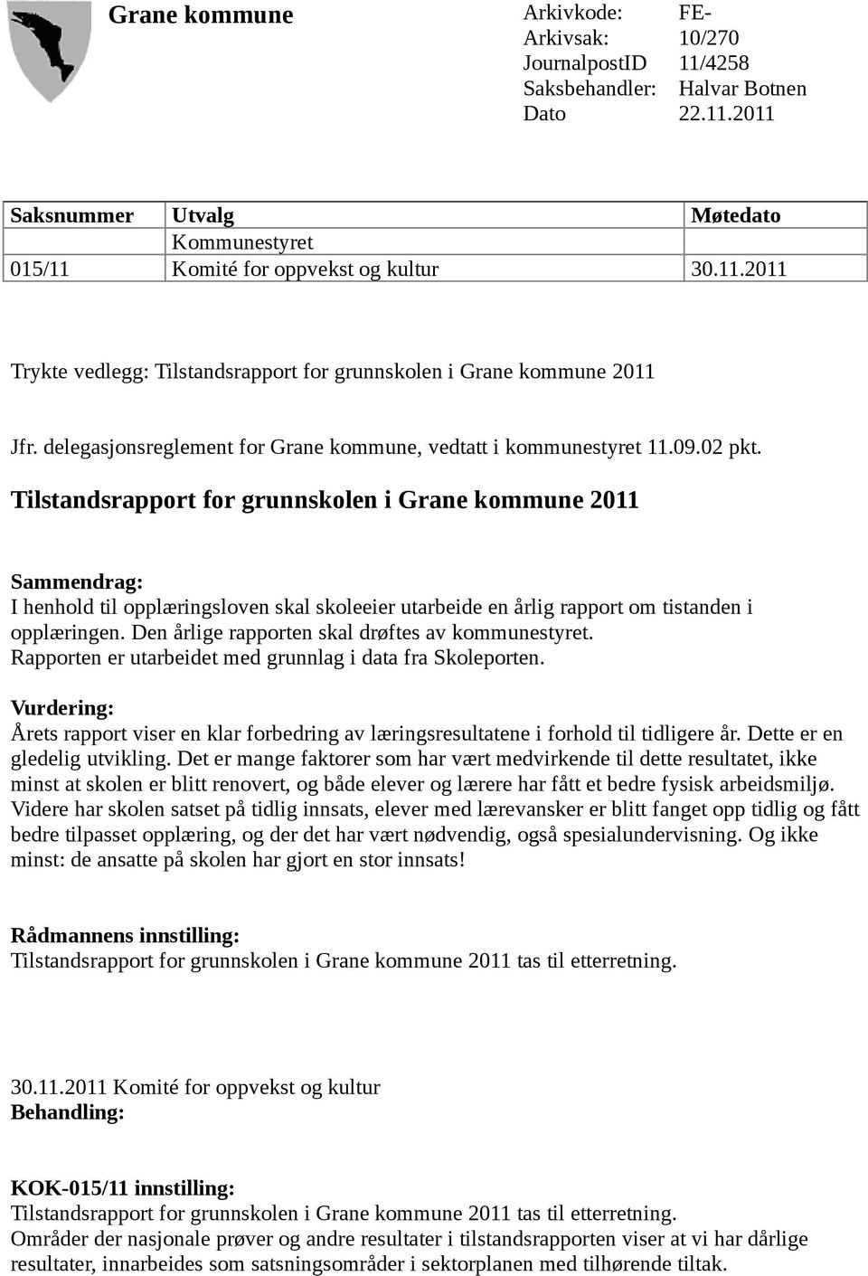 Tilstandsrapport for grunnskolen i Grane kommune 2011 Sammendrag: I henhold til opplæringsloven skal skoleeier utarbeide en årlig rapport om tistanden i opplæringen.