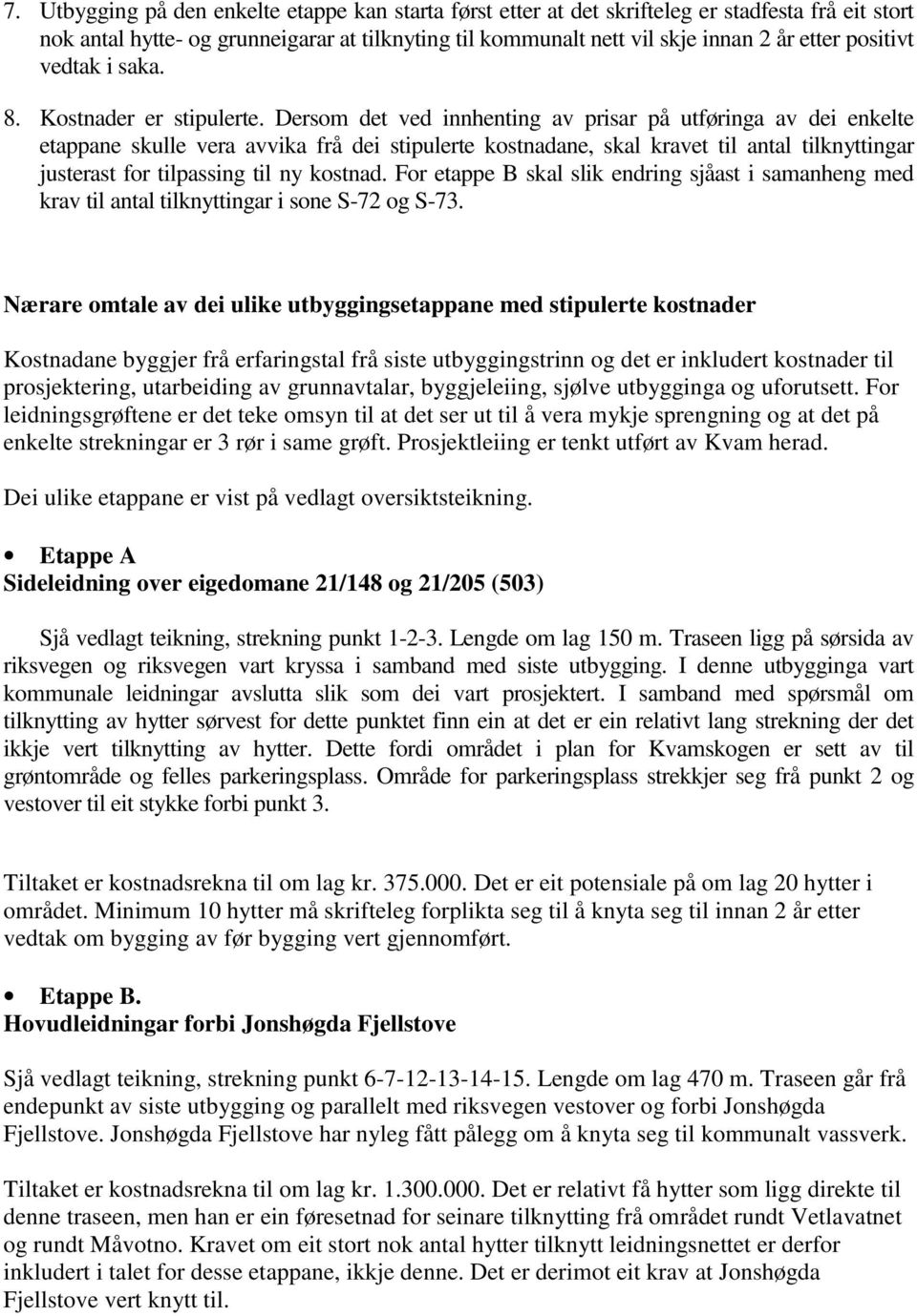 Dersom det ved innhenting av prisar på utføringa av dei enkelte etappane skulle vera avvika frå dei stipulerte kostnadane, skal kravet til antal tilknyttingar justerast for tilpassing til ny kostnad.