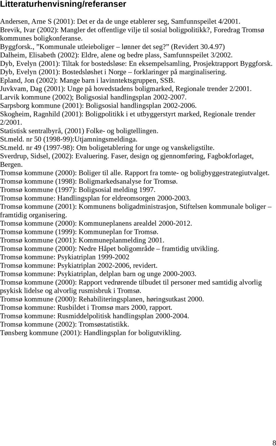 Dyb, Evelyn (2001): Tiltak for bostedsløse: En eksempelsamling, Prosjektrapport Byggforsk. Dyb, Evelyn (2001): Bostedsløshet i Norge forklaringer på marginalisering.
