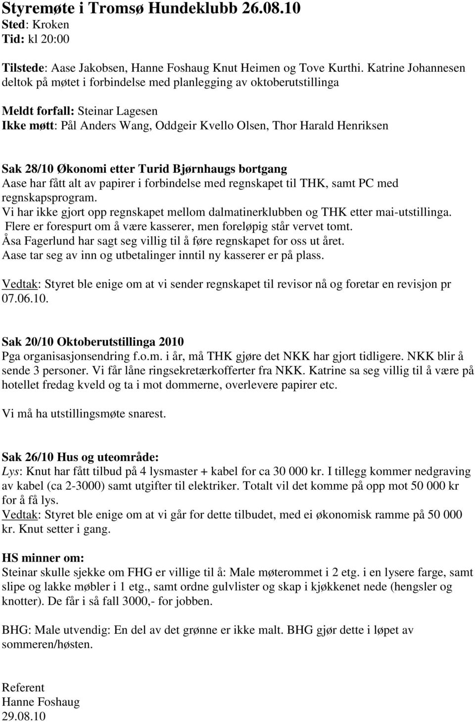 Økonomi etter Turid Bjørnhaugs bortgang Aase har fått alt av papirer i forbindelse med regnskapet til THK, samt PC med regnskapsprogram.