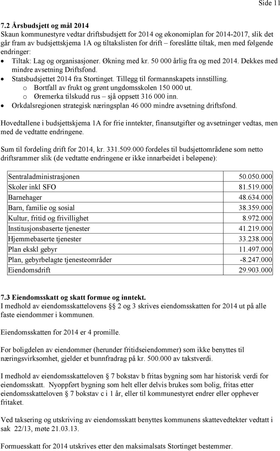 følgende endringer: Tiltak: Lag og organisasjoner. Økning med kr. 50 000 årlig fra og med 2014. Dekkes med mindre avsetning Driftsfond. Statsbudsjettet 2014 fra Stortinget.