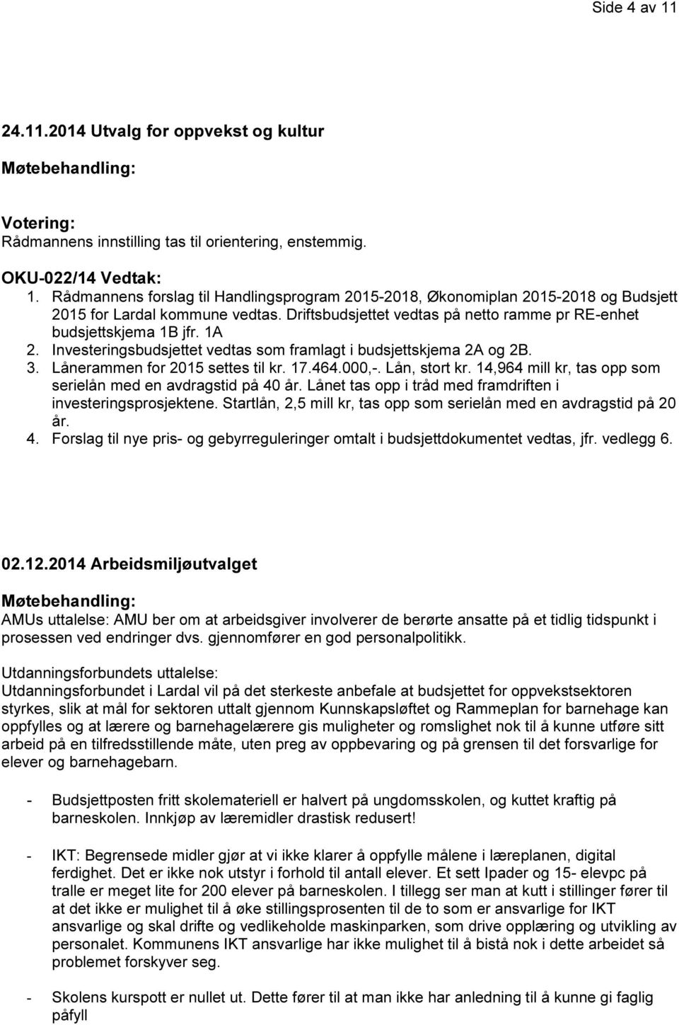 Utdanningsforbundets uttalelse: Utdanningsforbundet i Lardal vil på det sterkeste anbefale at budsjettet for oppvekstsektoren styrkes, slik at mål for sektoren uttalt gjennom Kunnskapsløftet og