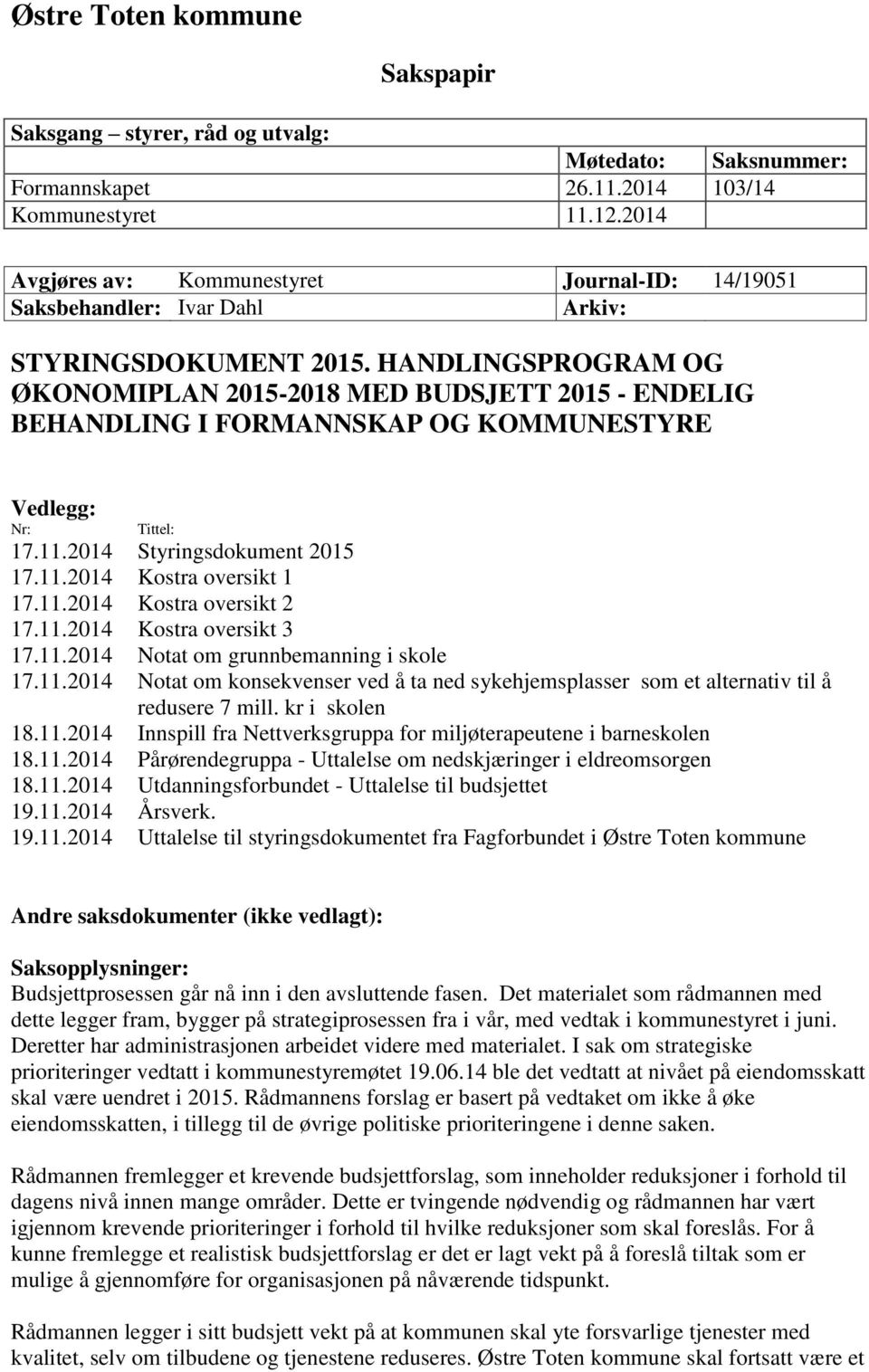 HANDLINGSPROGRAM OG ØKONOMIPLAN 2015-2018 MED BUDSJETT 2015 - ENDELIG BEHANDLING I FORMANNSKAP OG KOMMUNESTYRE Vedlegg: Nr: Tittel: 17.11.2014 Styringsdokument 2015 17.11.2014 Kostra oversikt 1 17.11.2014 Kostra oversikt 2 17.