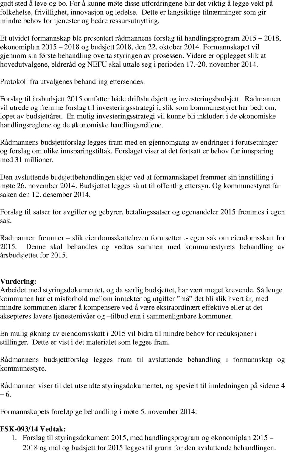 Et utvidet formannskap ble presentert rådmannens forslag til handlingsprogram 2015 2018, økonomiplan 2015 2018 og budsjett 2018, den 22. oktober 2014.