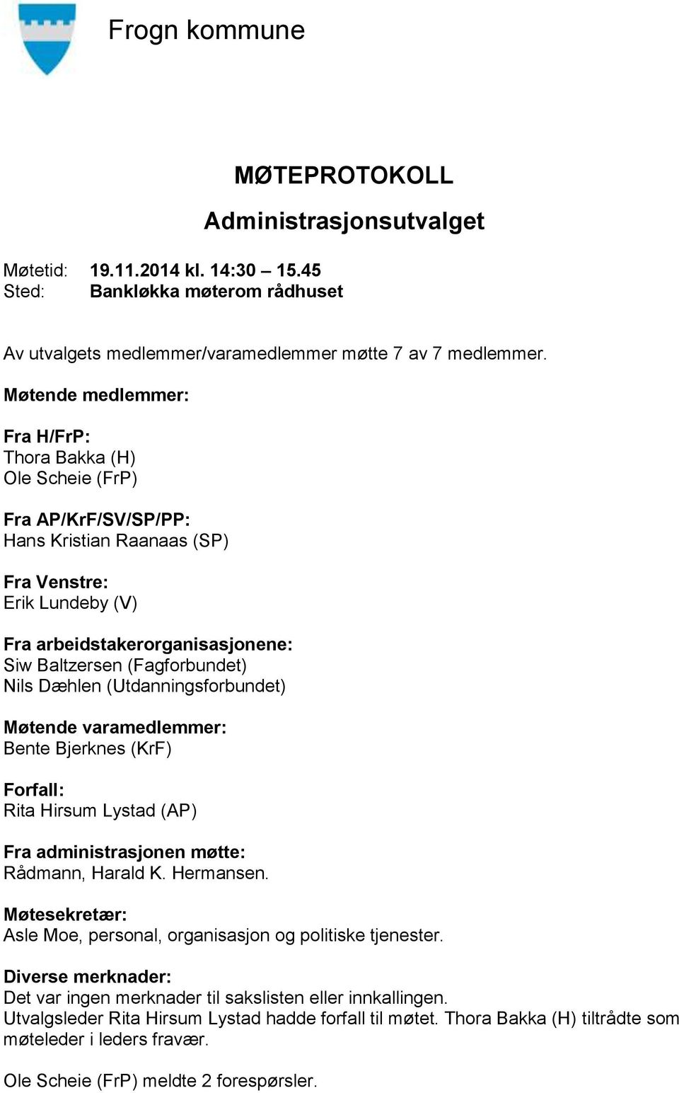 (Fagforbundet) Nils Dæhlen (Utdanningsforbundet) Møtende varamedlemmer: Bente Bjerknes (KrF) Forfall: Rita Hirsum Lystad (AP) Fra administrasjonen møtte: Rådmann, Harald K. Hermansen.