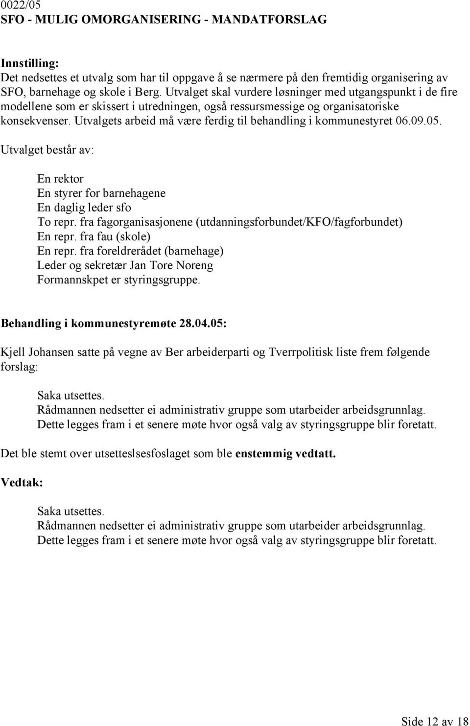 Utvalgets arbeid må være ferdig til behandling i kommunestyret 06.09.05. Utvalget består av: En rektor En styrer for barnehagene En daglig leder sfo To repr.