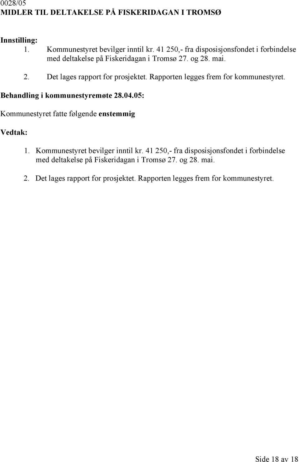 Rapporten legges frem for kommunestyret. Kommunestyret fatte følgende enstemmig 1. Kommunestyret bevilger inntil kr.