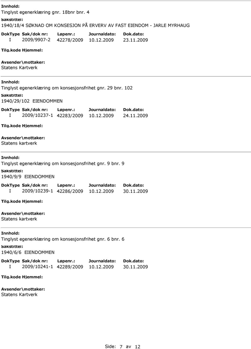 2009 Statens kartverk Tinglyst egenerklæring om konsesjonsfrihet gnr. 9 bnr. 9 1940/9/9 EENDOMMEN 2009/10239-1 42286/2009 30.11.