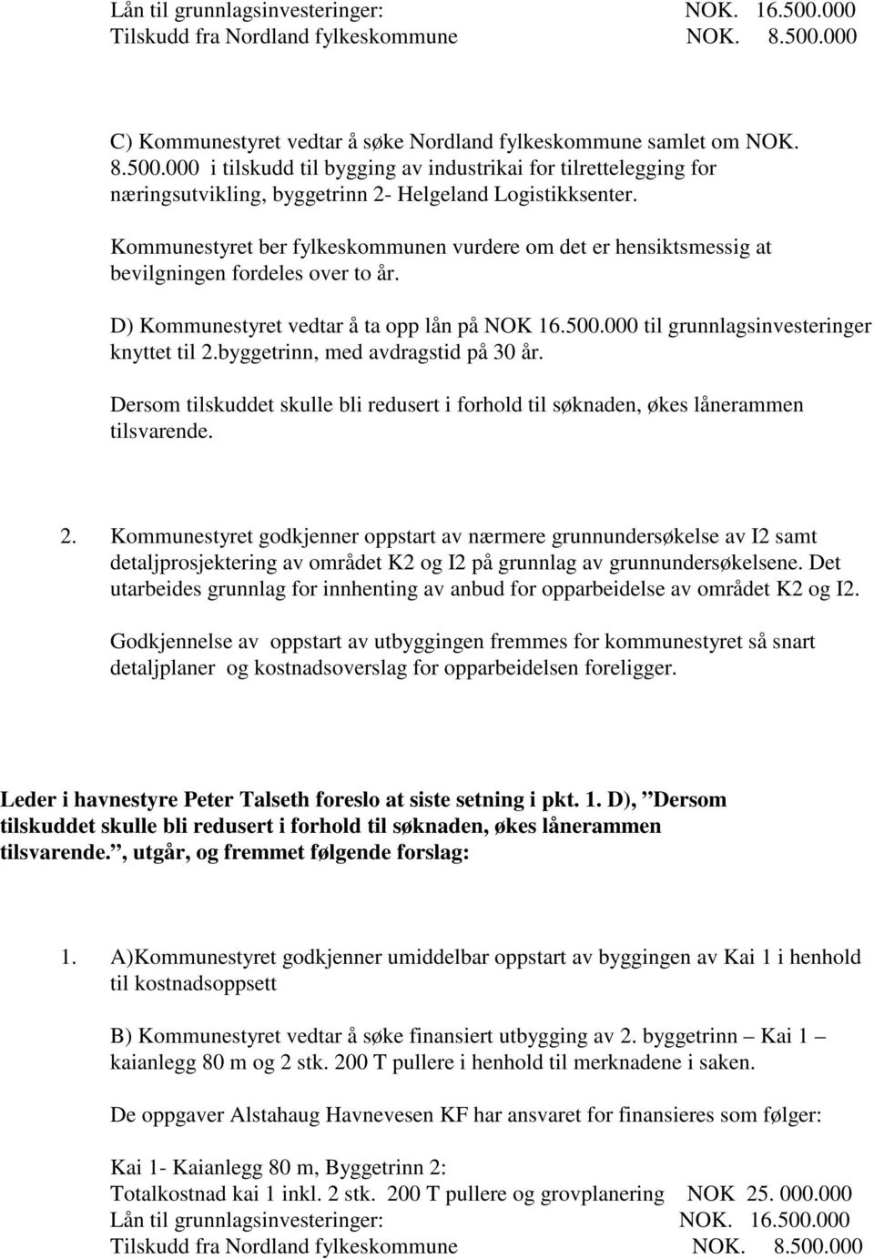 000 til grunnlagsinvesteringer Dersom tilskuddet skulle bli redusert i forhold til søknaden, økes lånerammen tilsvarende.