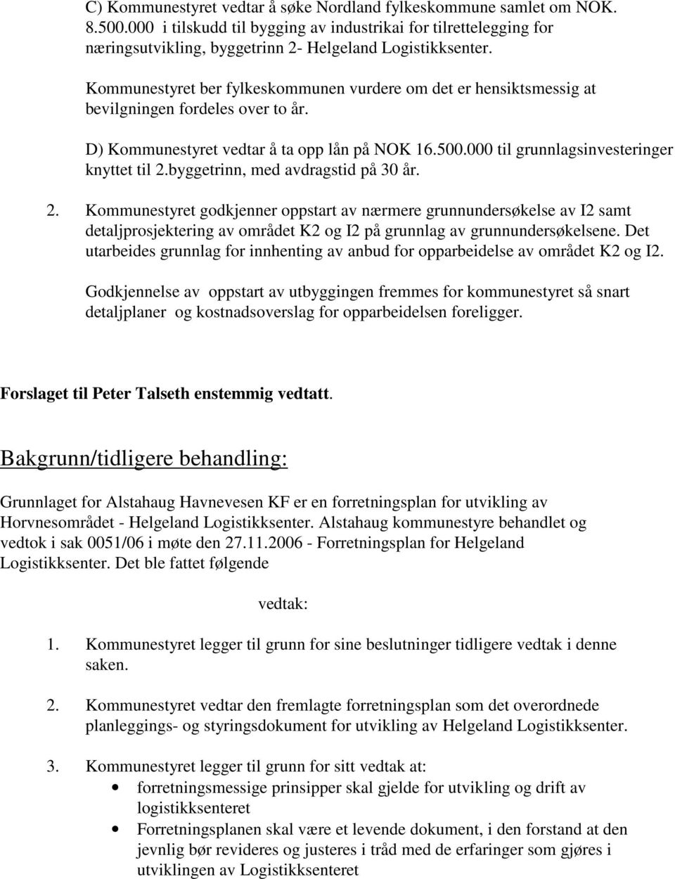 Alstahaug kommunestyre behandlet og vedtok i sak 0051/06 i møte den 27.11.2006 - Forretningsplan for Helgeland Logistikksenter. Det ble fattet følgende vedtak: 1.