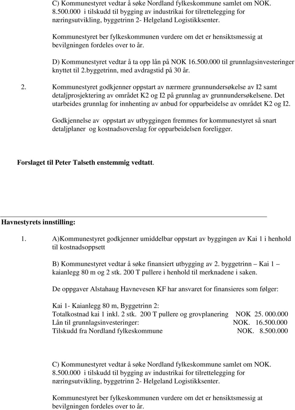 000 til grunnlagsinvesteringer Forslaget til Peter Talseth enstemmig vedtatt.