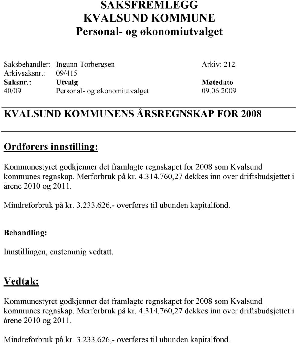 760,27 dekkes inn over driftsbudsjettet i årene 2010 og 2011. Mindreforbruk på kr. 3.233.626,- overføres til ubunden kapitalfond.