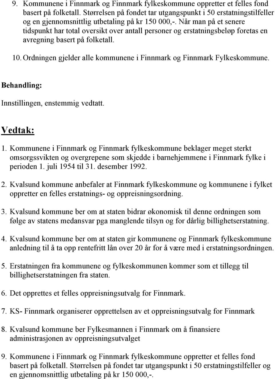 Når man på et senere tidspunkt har total oversikt over antall personer og erstatningsbeløp foretas en avregning basert på folketall. 10.