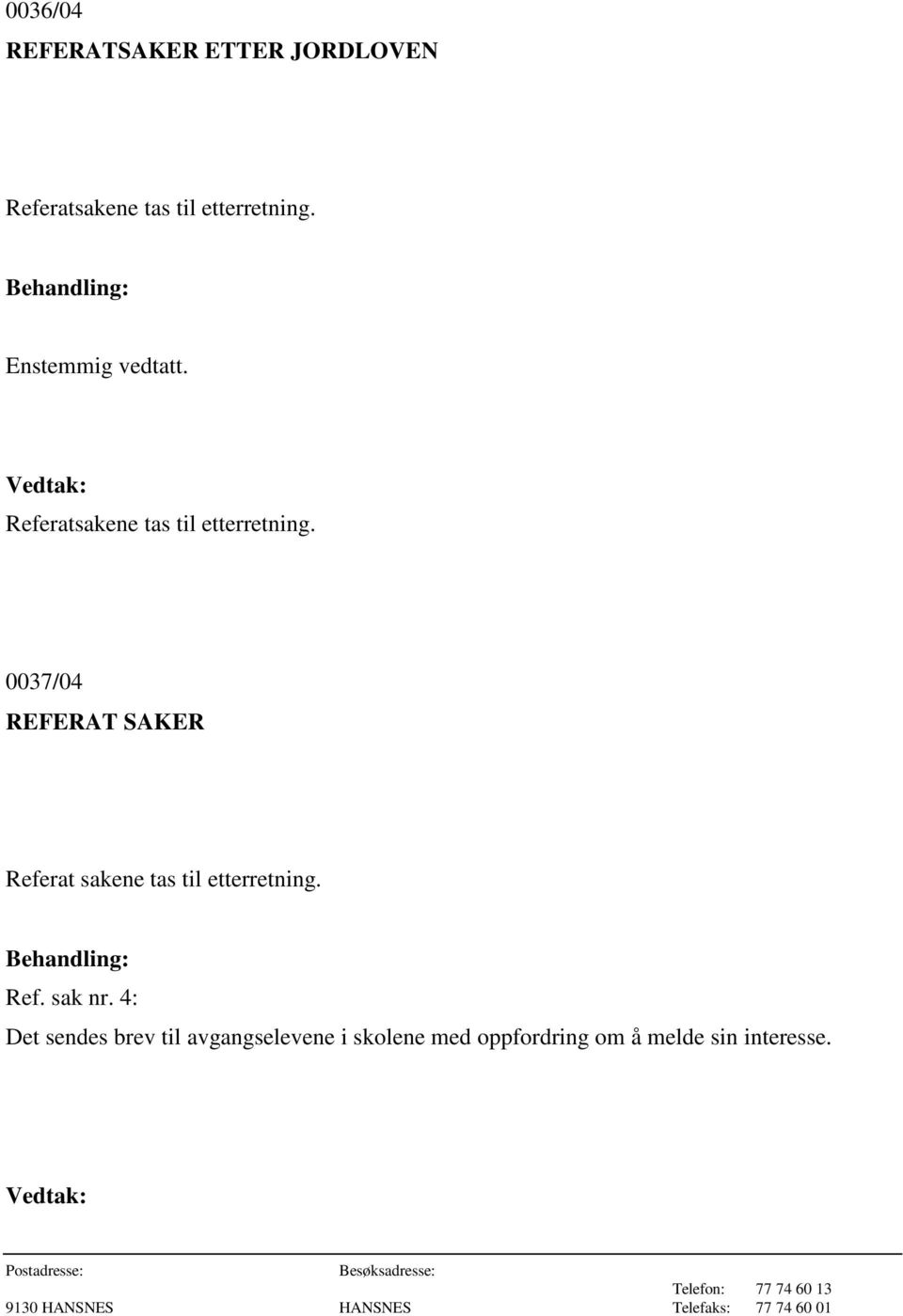 0037/04 REFERAT SAKER Referat sakene tas til etterretning. Ref. sak nr.